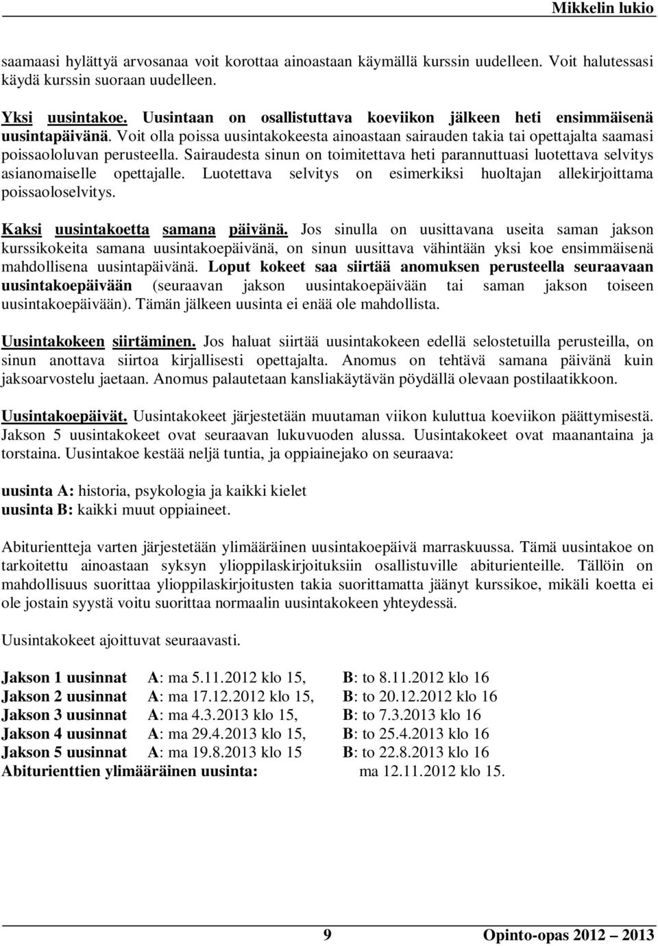Sairaudesta sinun on toimitettava heti parannuttuasi luotettava selvitys asianomaiselle opettajalle. Luotettava selvitys on esimerkiksi huoltajan allekirjoittama poissaoloselvitys.