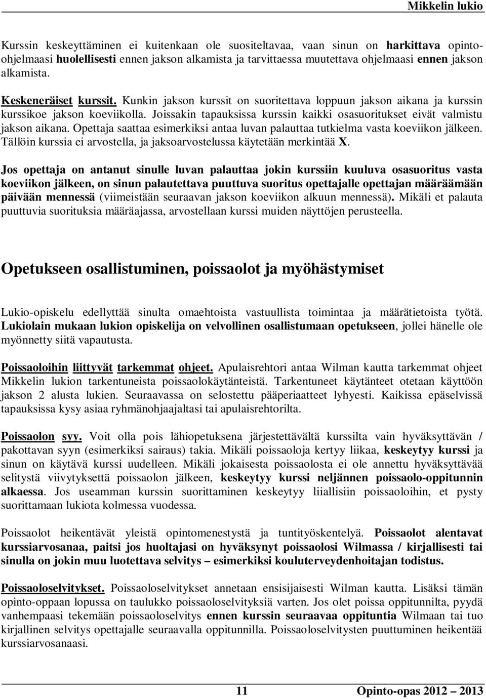 Joissakin tapauksissa kurssin kaikki osasuoritukset eivät valmistu jakson aikana. Opettaja saattaa esimerkiksi antaa luvan palauttaa tutkielma vasta koeviikon jälkeen.