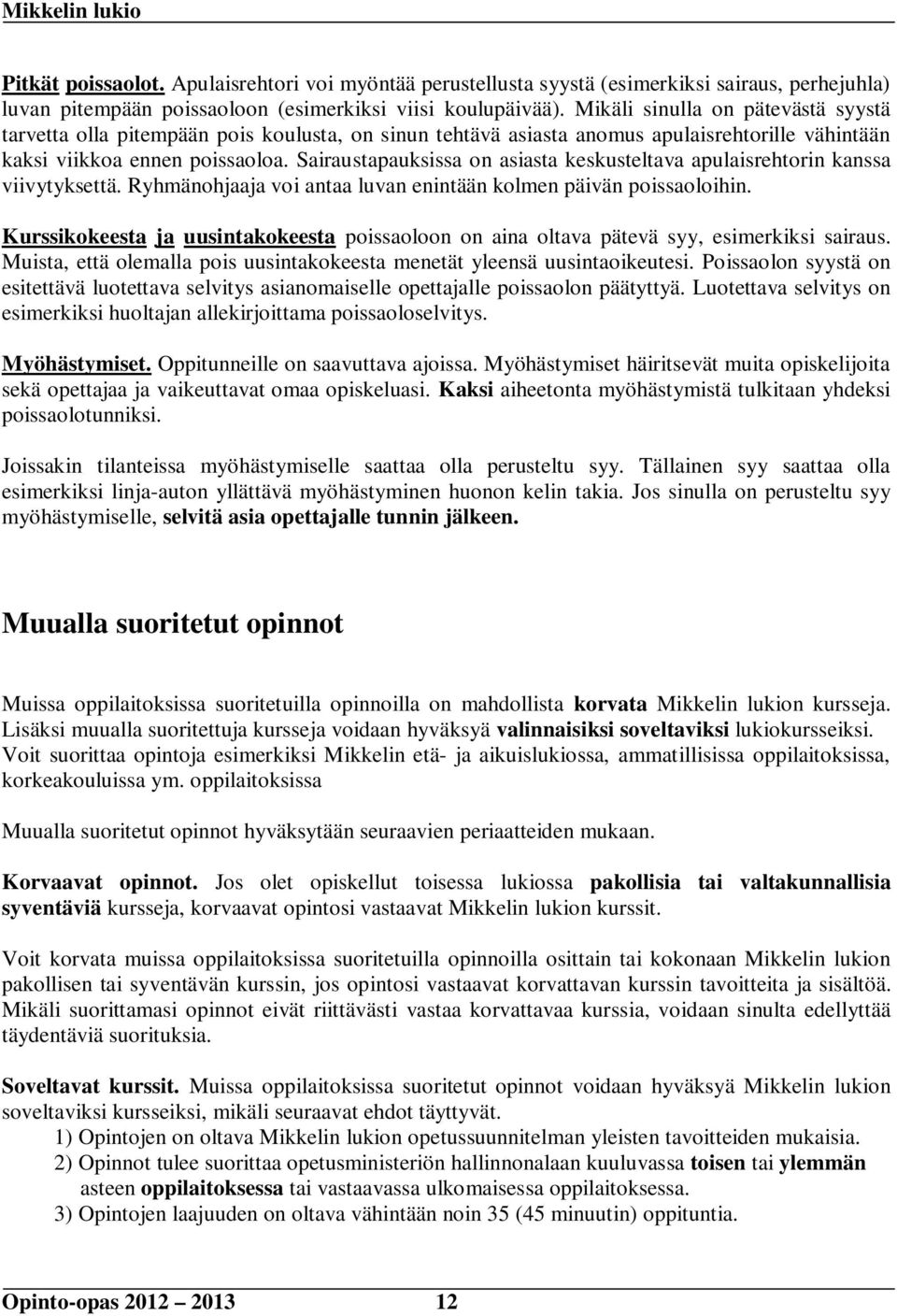 Sairaustapauksissa on asiasta keskusteltava apulaisrehtorin kanssa viivytyksettä. Ryhmänohjaaja voi antaa luvan enintään kolmen päivän poissaoloihin.