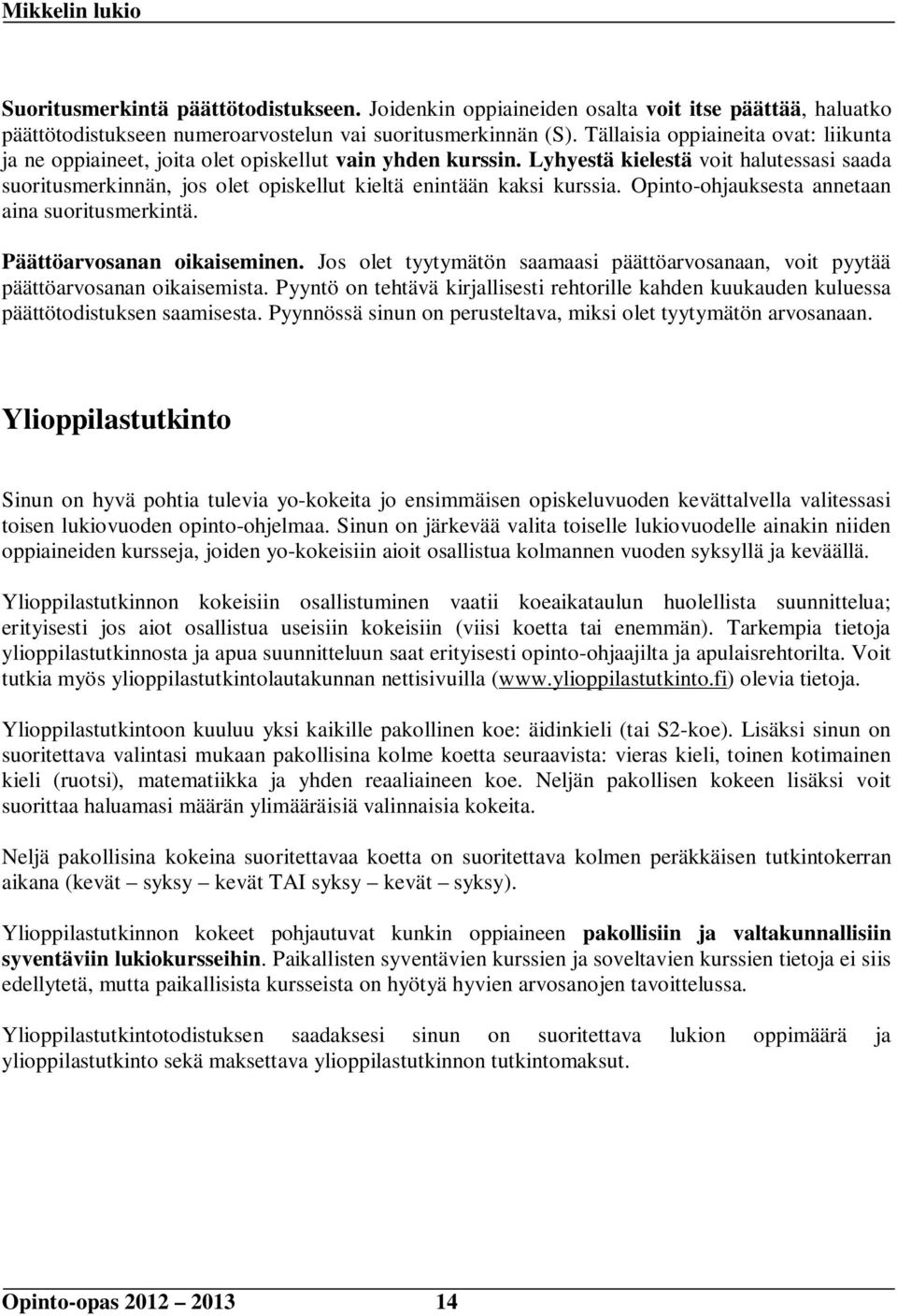 Lyhyestä kielestä voit halutessasi saada suoritusmerkinnän, jos olet opiskellut kieltä enintään kaksi kurssia. Opinto-ohjauksesta annetaan aina suoritusmerkintä. Päättöarvosanan oikaiseminen.