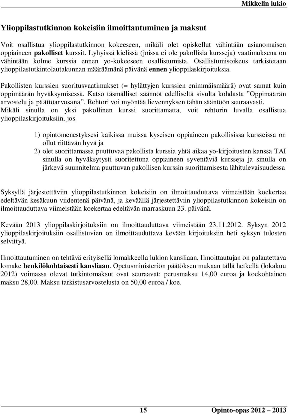 Osallistumisoikeus tarkistetaan ylioppilastutkintolautakunnan määräämänä päivänä ennen ylioppilaskirjoituksia.