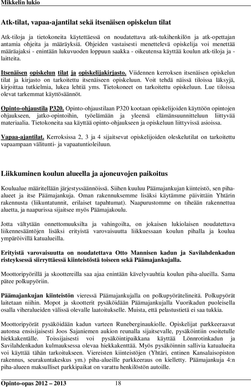 Itsenäisen opiskelun tilat ja opiskelijakirjasto. Viidennen kerroksen itsenäisen opiskelun tilat ja kirjasto on tarkoitettu itsenäiseen opiskeluun.