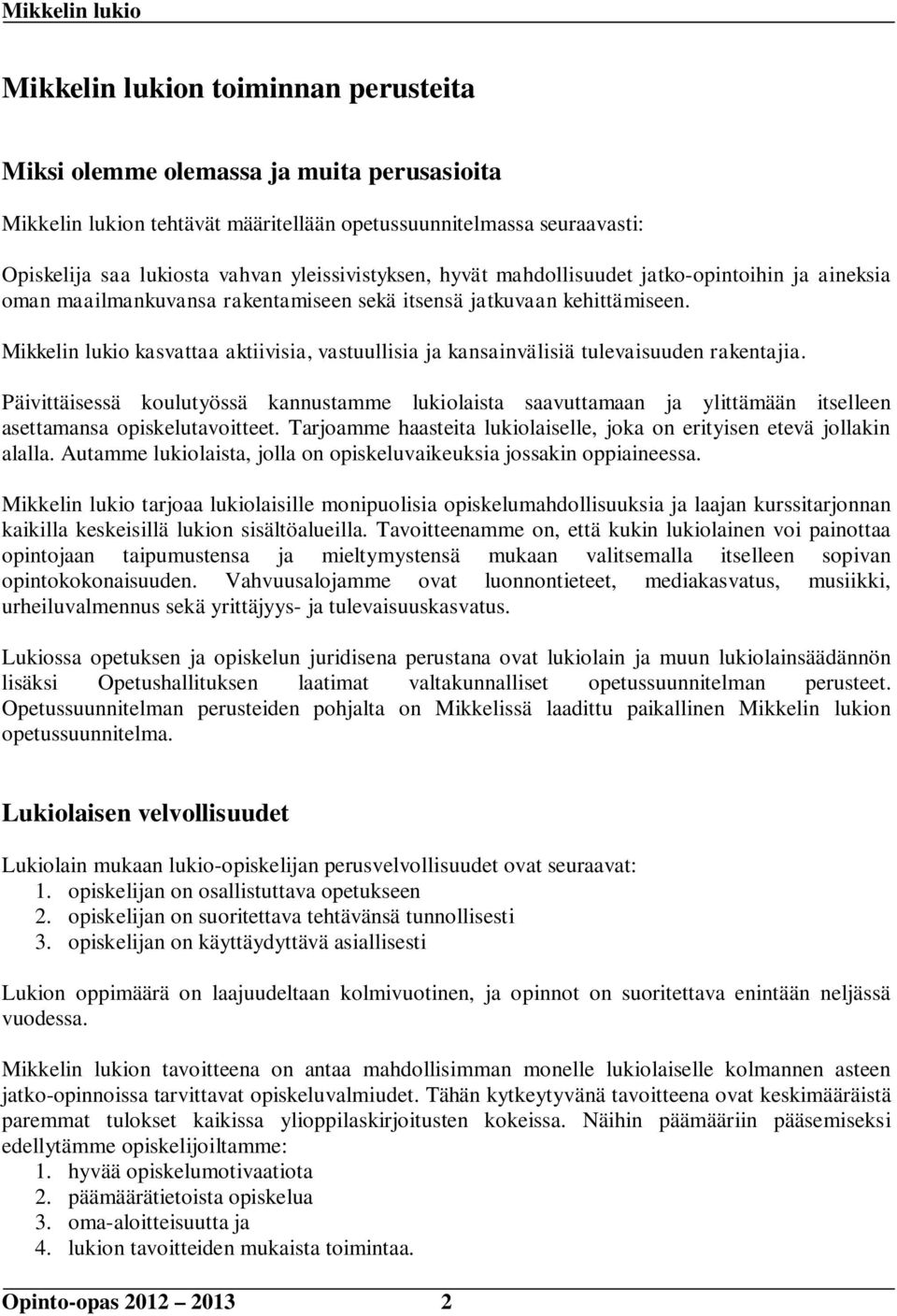 Mikkelin lukio kasvattaa aktiivisia, vastuullisia ja kansainvälisiä tulevaisuuden rakentajia.