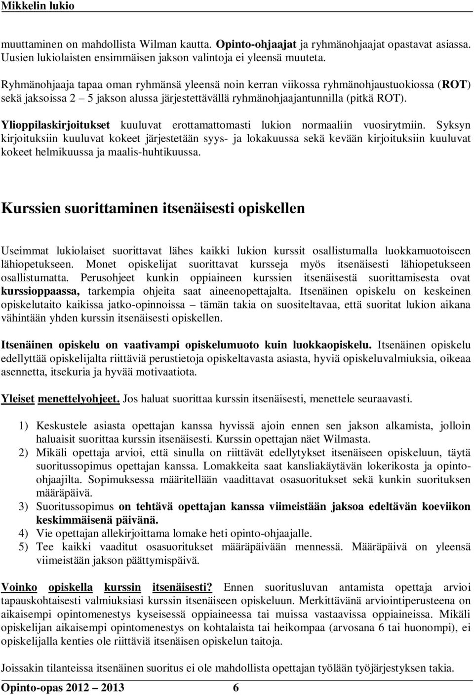 Ylioppilaskirjoitukset kuuluvat erottamattomasti lukion normaaliin vuosirytmiin.