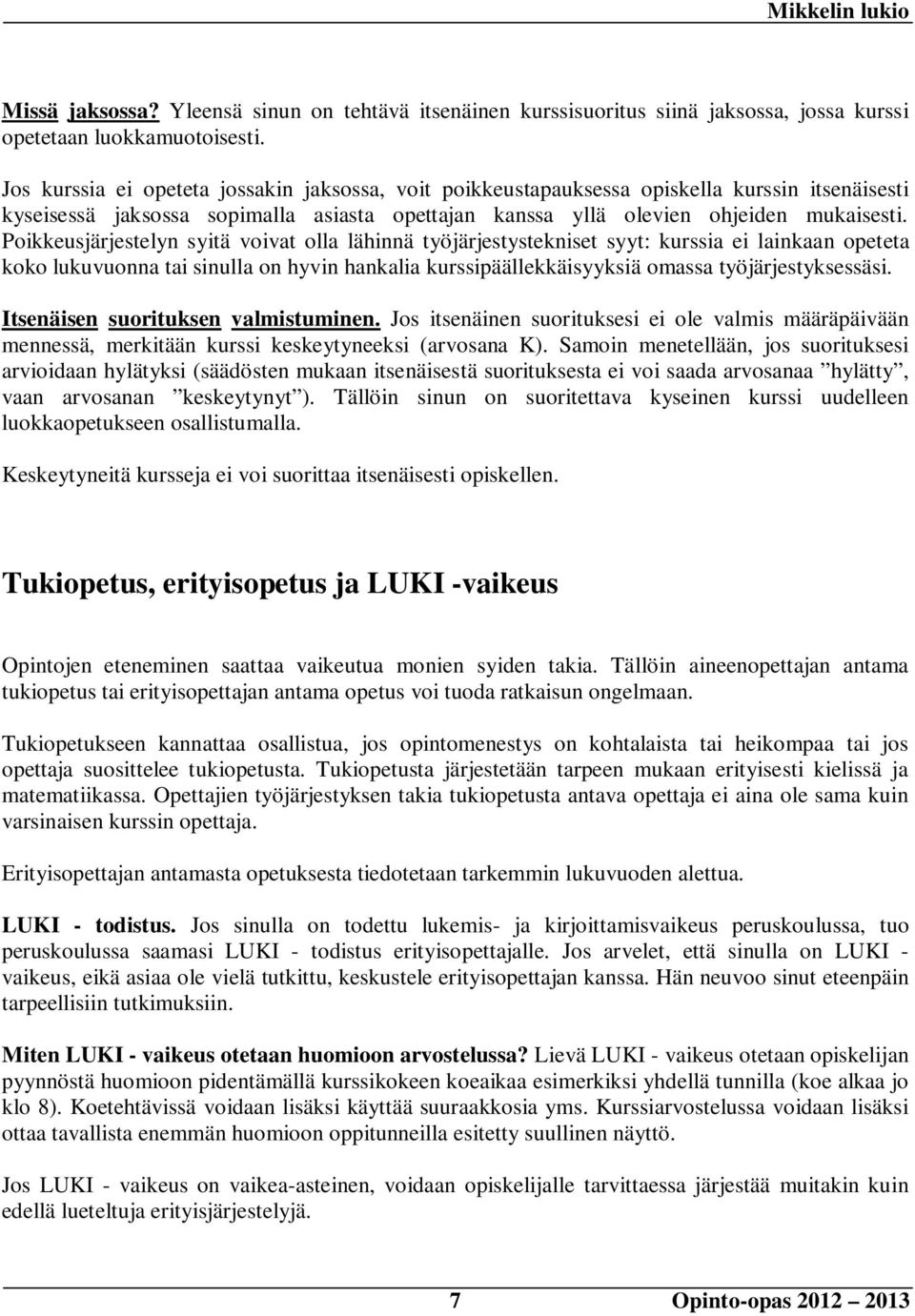 Poikkeusjärjestelyn syitä voivat olla lähinnä työjärjestystekniset syyt: kurssia ei lainkaan opeteta koko lukuvuonna tai sinulla on hyvin hankalia kurssipäällekkäisyyksiä omassa työjärjestyksessäsi.