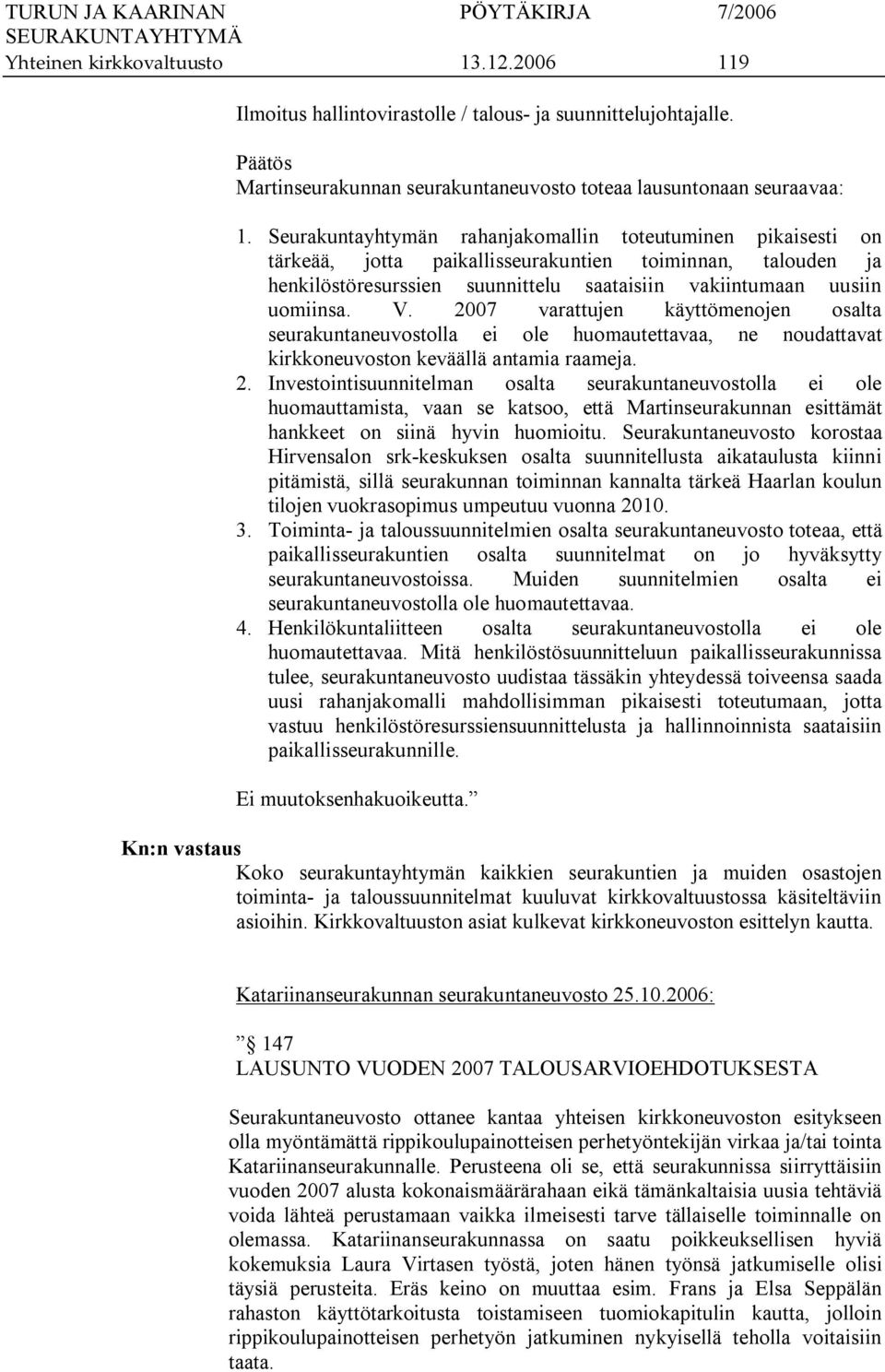 2007 varattujen käyttömenojen osalta seurakuntaneuvostolla ei ole huomautettavaa, ne noudattavat kirkkoneuvoston keväällä antamia raameja. 2.