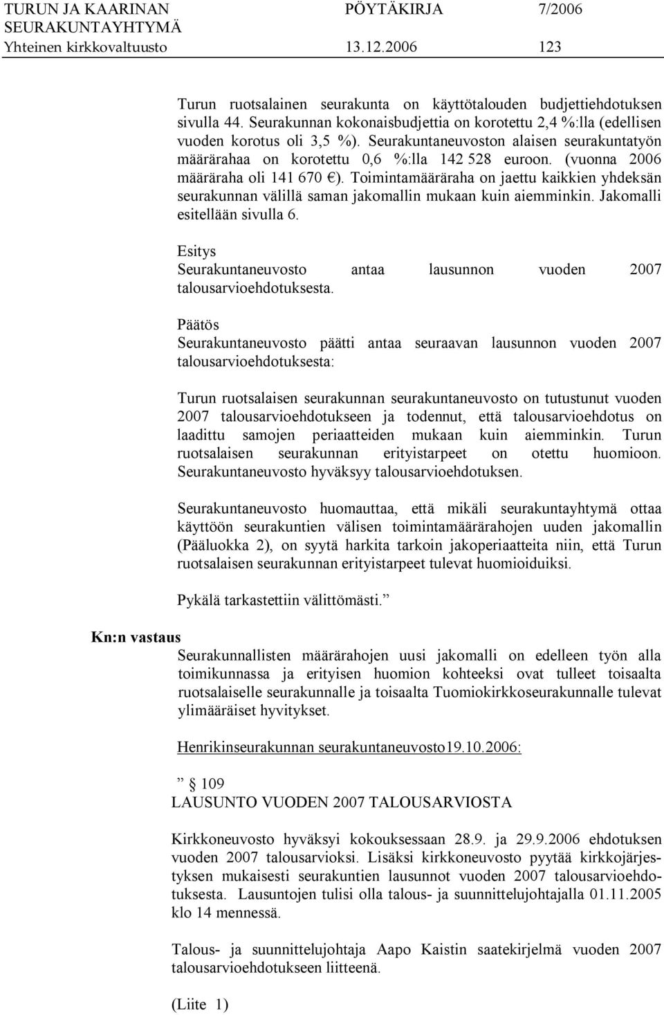 (vuonna 2006 määräraha oli 141 670 ). Toimintamääräraha on jaettu kaikkien yhdeksän seurakunnan välillä saman jakomallin mukaan kuin aiemminkin. Jakomalli esitellään sivulla 6.