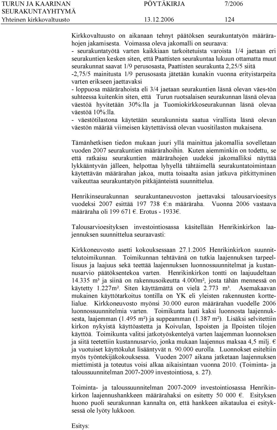 saavat 1/9 perusosasta, Paattisten seurakunta 2,25/5 siitä 2,75/5 mainitusta 1/9 perusosasta jätetään kunakin vuonna erityistarpeita varten erikseen jaettavaksi loppuosa määrärahoista eli 3/4 jaetaan