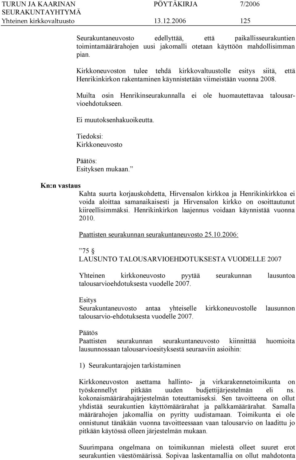 Muilta osin Henrikinseurakunnalla ei ole huomautettavaa talousarvioehdotukseen. Ei muutoksenhakuoikeutta. Tiedoksi: Kirkkoneuvosto Päätös: Esityksen mukaan.