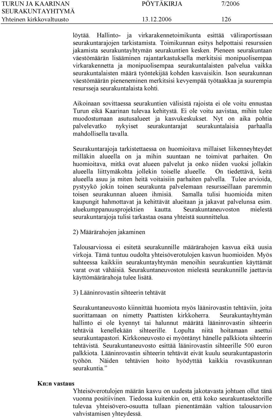 Pieneen seurakuntaan väestömäärän lisääminen rajantarkastuksella merkitsisi monipuolisempaa virkarakennetta ja monipuolisempaa seurakuntalaisten palvelua vaikka seurakuntalaisten määrä työntekijää