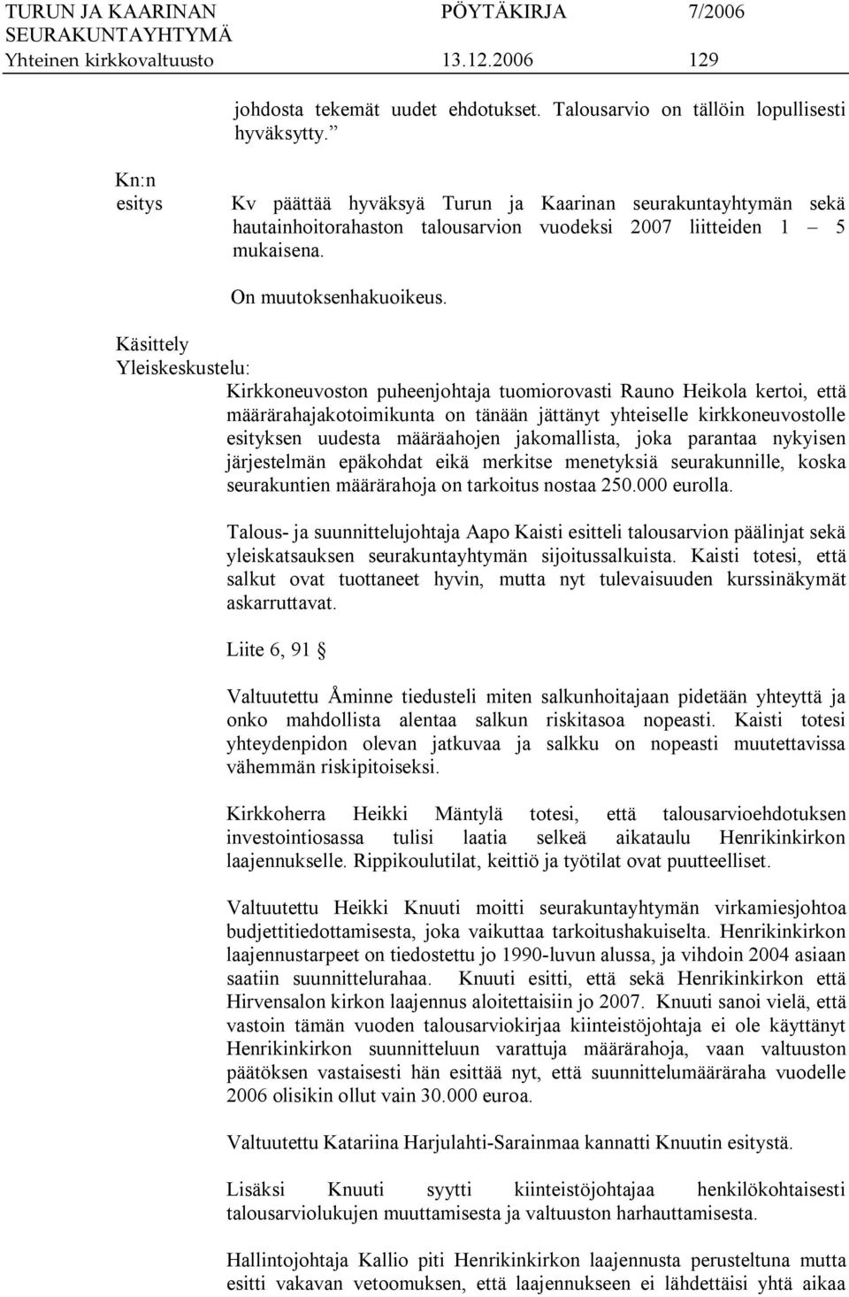 Käsittely Yleiskeskustelu: Kirkkoneuvoston puheenjohtaja tuomiorovasti Rauno Heikola kertoi, että määrärahajakotoimikunta on tänään jättänyt yhteiselle kirkkoneuvostolle esityksen uudesta määräahojen