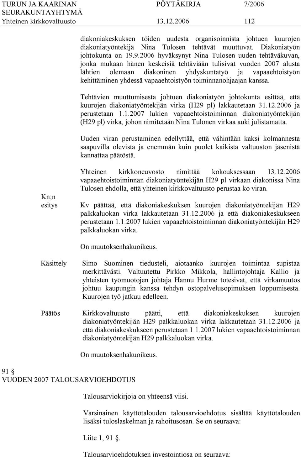 yhdessä vapaaehtoistyön toiminnanohjaajan kanssa. Tehtävien muuttumisesta johtuen diakoniatyön johtokunta esittää, että kuurojen diakoniatyöntekijän virka (H29 pl) lakkautetaan 31.12.