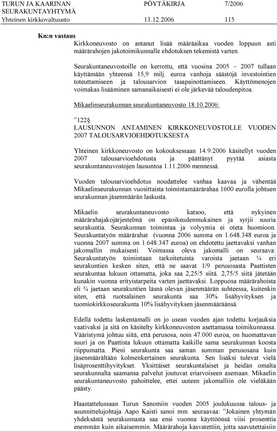 Käyttömenojen voimakas lisääminen samanaikaisesti ei ole järkevää taloudenpitoa. Mikaelinseurakunnan seurakuntaneuvosto 18.10.