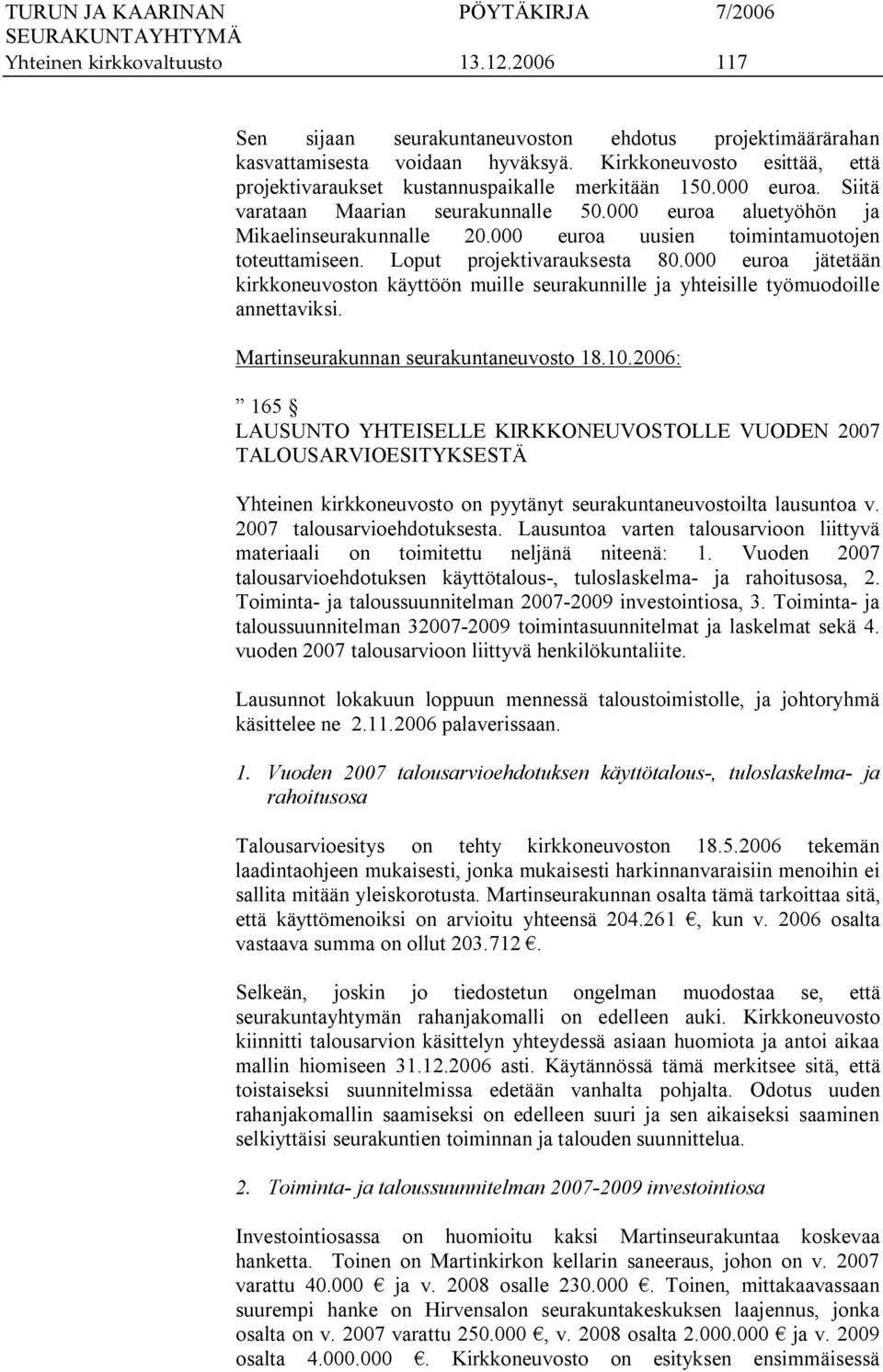 000 euroa uusien toimintamuotojen toteuttamiseen. Loput projektivarauksesta 80.000 euroa jätetään kirkkoneuvoston käyttöön muille seurakunnille ja yhteisille työmuodoille annettaviksi.