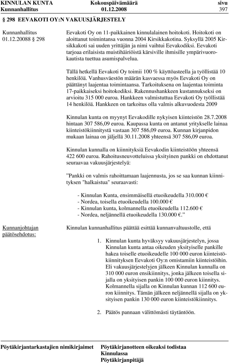 Tällä hetkellä Eevakoti Oy toimii 100 % käyttöasteella ja työllistää 10 henkilöä. Vanhusväestön määrän kasvaessa myös Eevakoti Oy on päättänyt laajentaa toimintaansa.