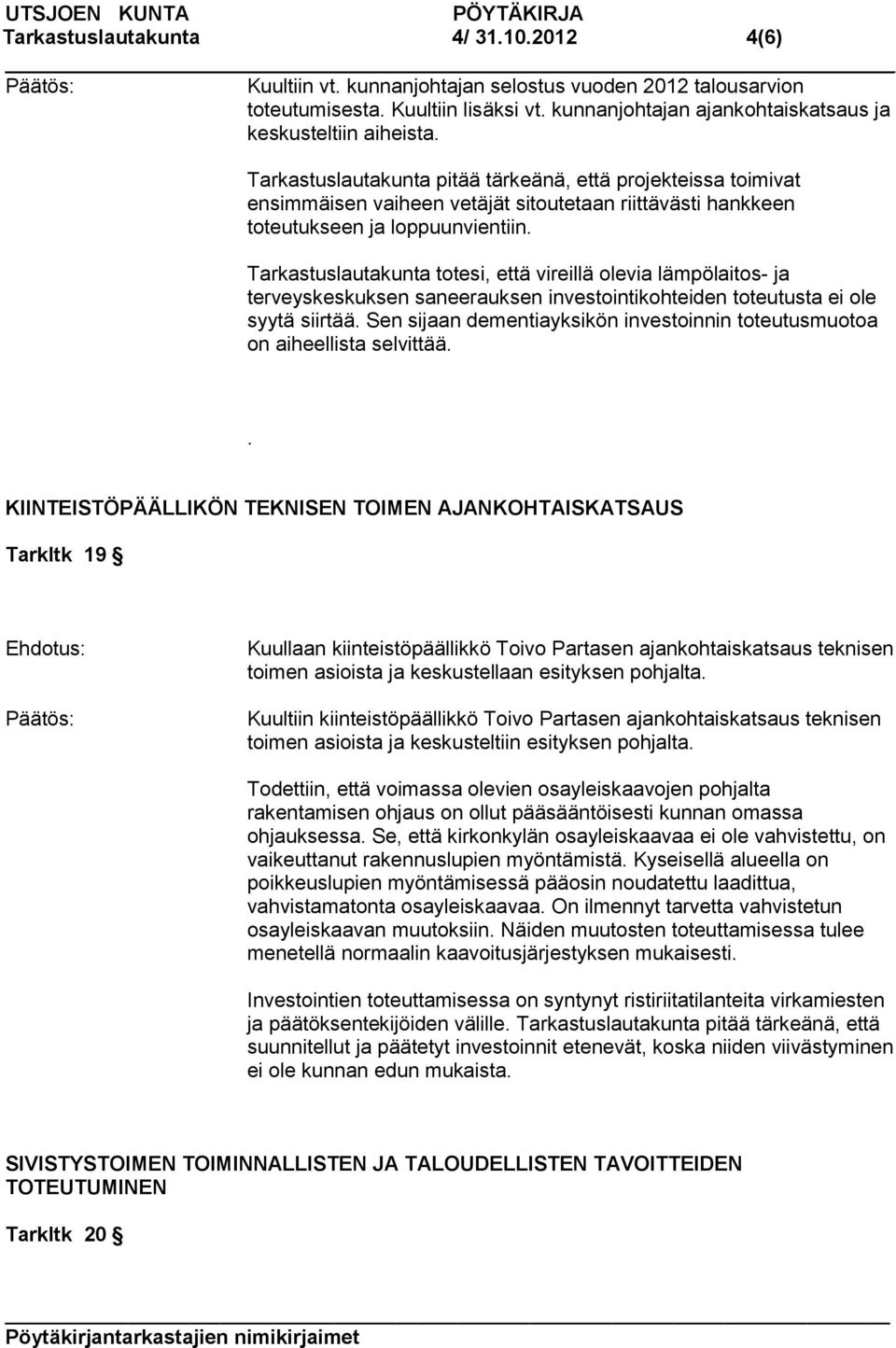 totesi, että vireillä olevia lämpölaitos- ja terveyskeskuksen saneerauksen investointikohteiden toteutusta ei ole syytä siirtää.