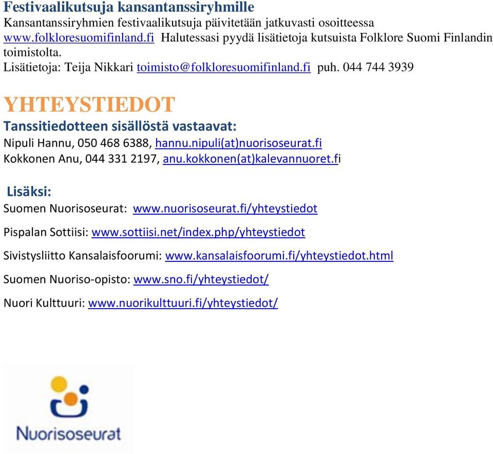 044 744 3939 YHTEYSTIEDOT Tanssitiedotteen sisällöstä vastaavat: Nipuli Hannu, 050 468 6388, hannu.nipuli(at)nuorisoseurat.fi Kokkonen Anu, 044 331 2197, anu.kokkonen(at)kalevannuoret.