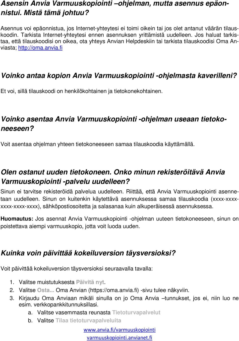 Jos haluat tarkistaa, että tilauskoodisi on oikea, ota yhteys Anvian Helpdeskiin tai tarkista tilauskoodisi Oma Anviasta; http://oma.anvia.