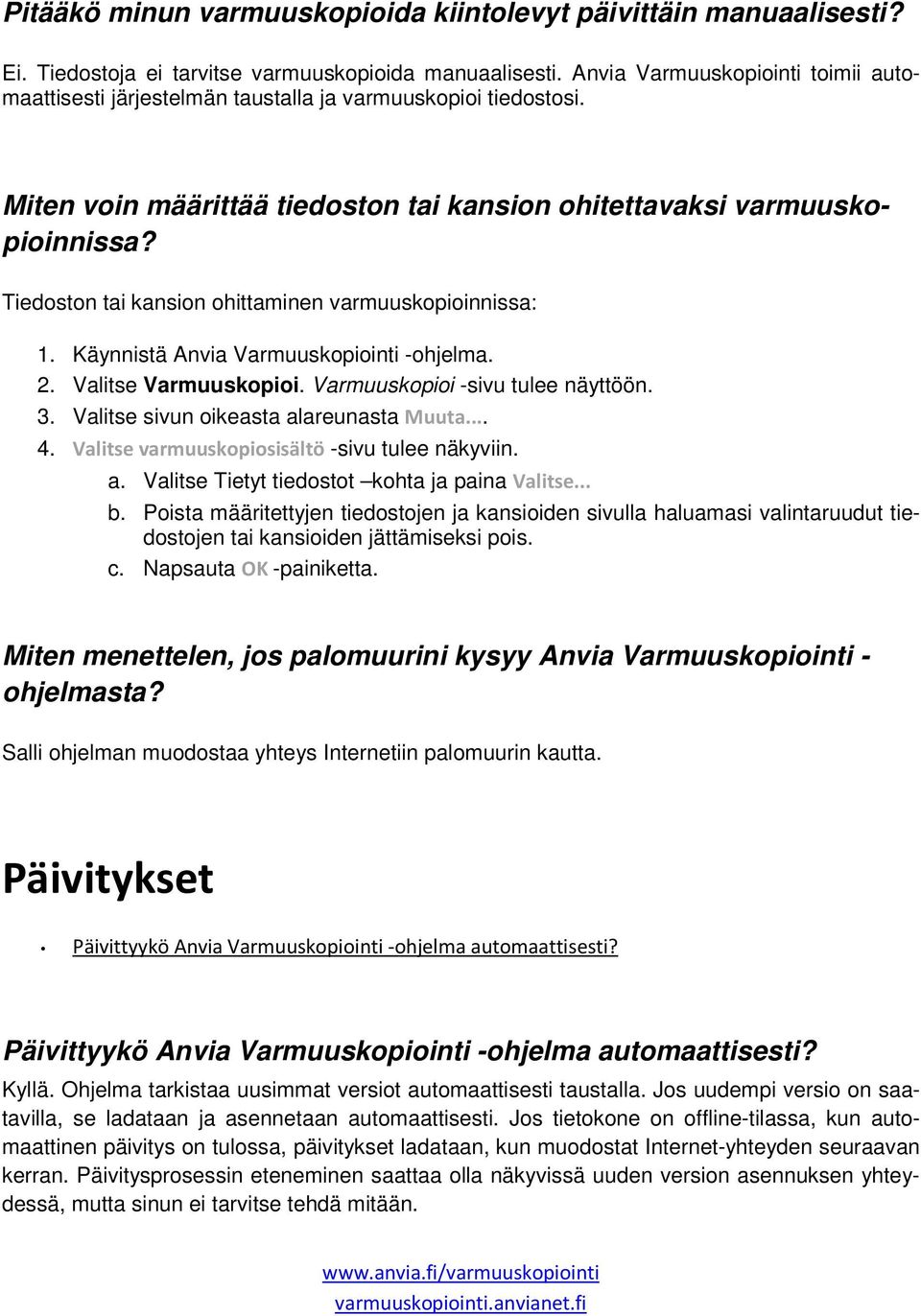 Tiedoston tai kansion ohittaminen varmuuskopioinnissa: 1. Käynnistä Anvia Varmuuskopiointi -ohjelma. 2. Valitse Varmuuskopioi. Varmuuskopioi -sivu tulee näyttöön. 3.