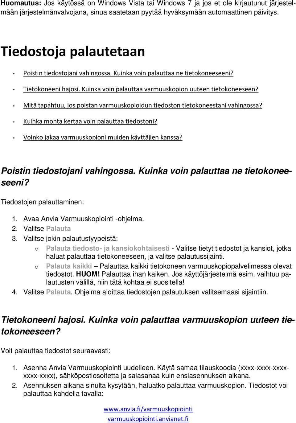 Mitä tapahtuu, jos poistan varmuuskopioidun tiedoston tietokoneestani vahingossa? Kuinka monta kertaa voin palauttaa tiedostoni? Voinko jakaa varmuuskopioni muiden käyttäjien kanssa?