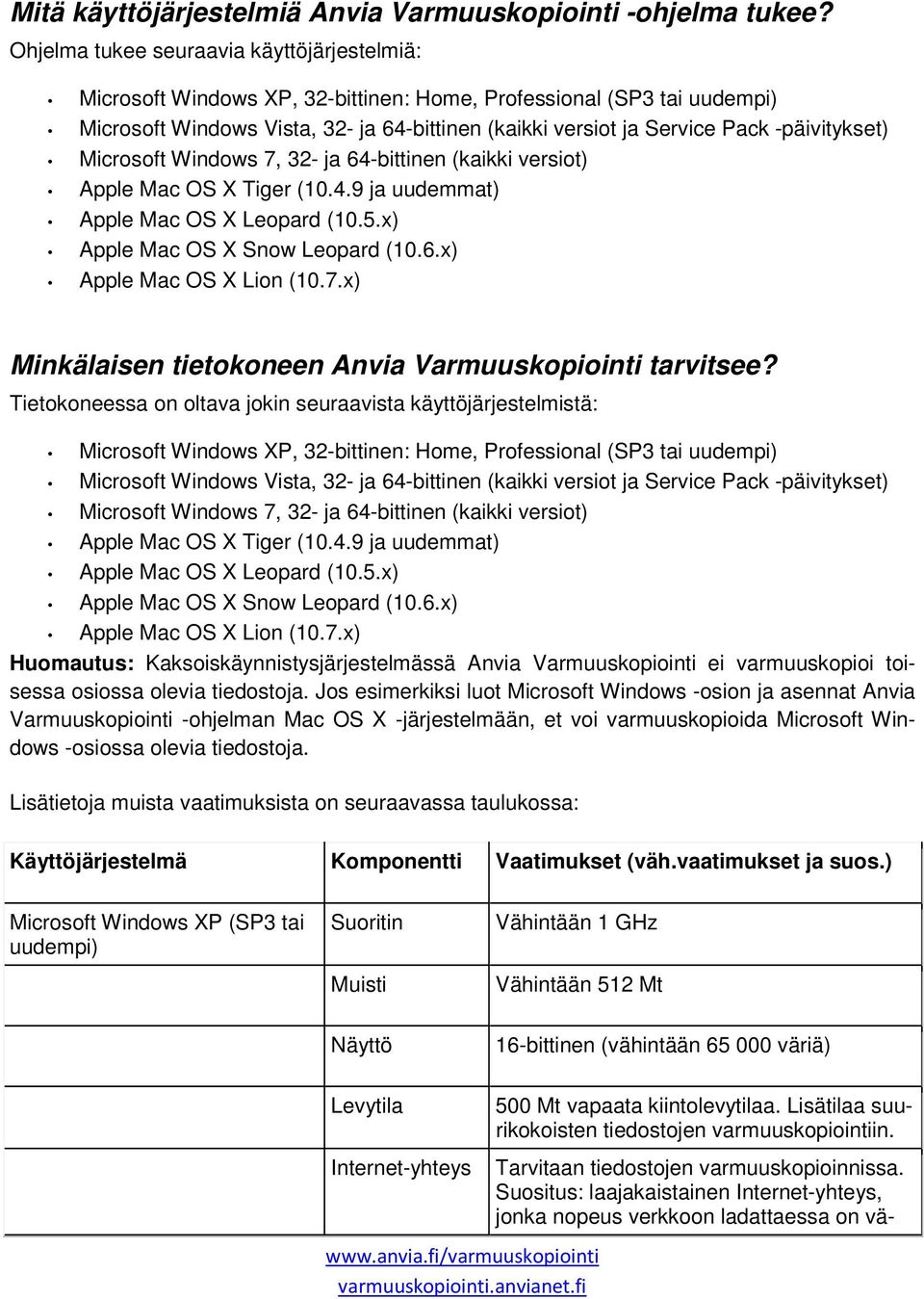-päivitykset) Microsoft Windows 7, 32- ja 64-bittinen (kaikki versiot) Apple Mac OS X Tiger (10.4.9 ja uudemmat) Apple Mac OS X Leopard (10.5.x) Apple Mac OS X Snow Leopard (10.6.x) Apple Mac OS X Lion (10.