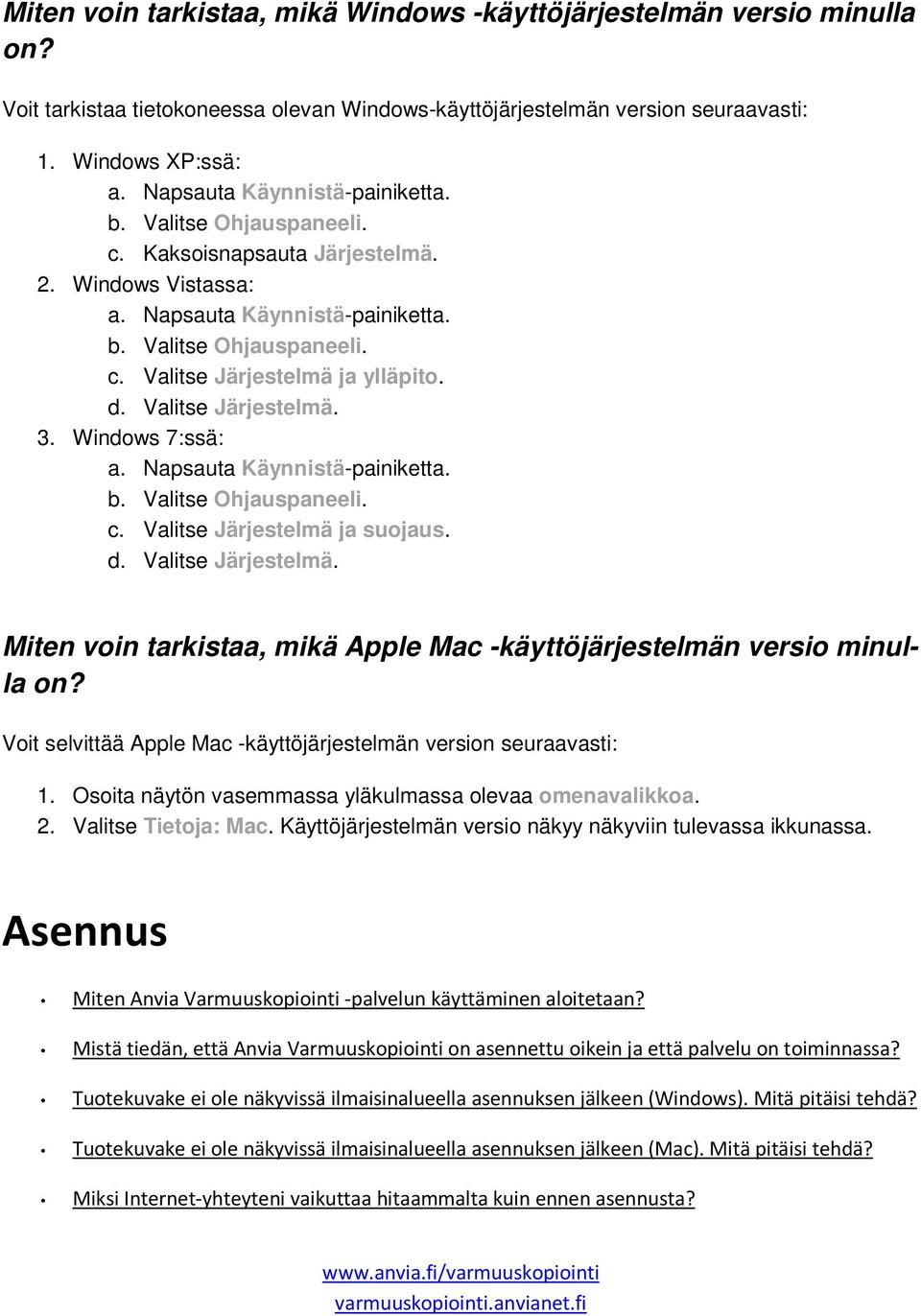 d. Valitse Järjestelmä. 3. Windows 7:ssä: a. Napsauta Käynnistä-painiketta. b. Valitse Ohjauspaneeli. c. Valitse Järjestelmä ja suojaus. d. Valitse Järjestelmä. Miten voin tarkistaa, mikä Apple Mac -käyttöjärjestelmän versio minulla on?