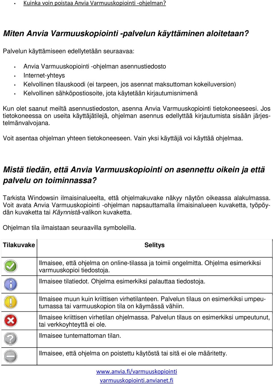 sähköpostiosoite, jota käytetään kirjautumisnimenä Kun olet saanut meiltä asennustiedoston, asenna Anvia Varmuuskopiointi tietokoneeseesi.