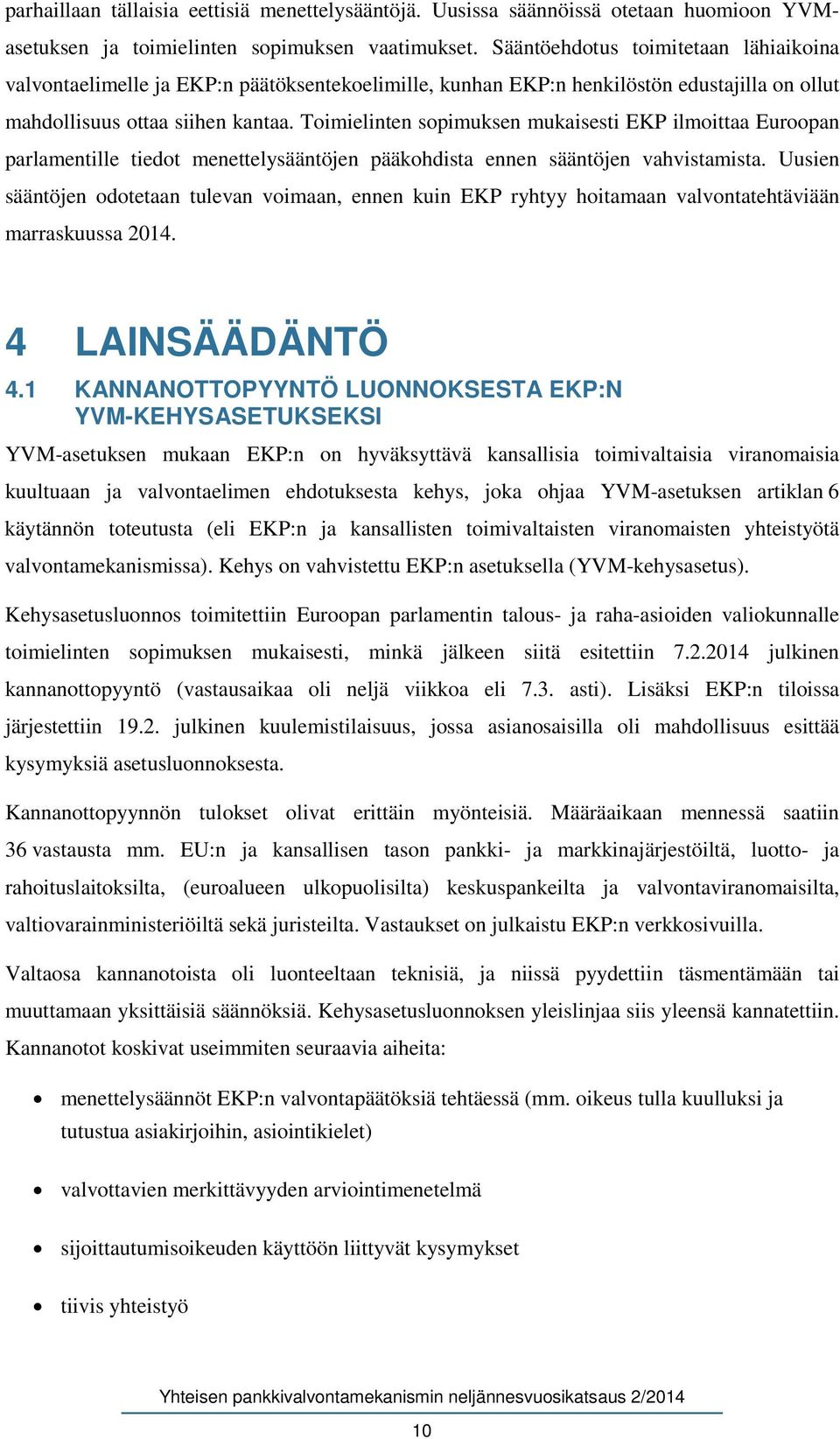 Toimielinten sopimuksen mukaisesti EKP ilmoittaa Euroopan parlamentille tiedot menettelysääntöjen pääkohdista ennen sääntöjen vahvistamista.