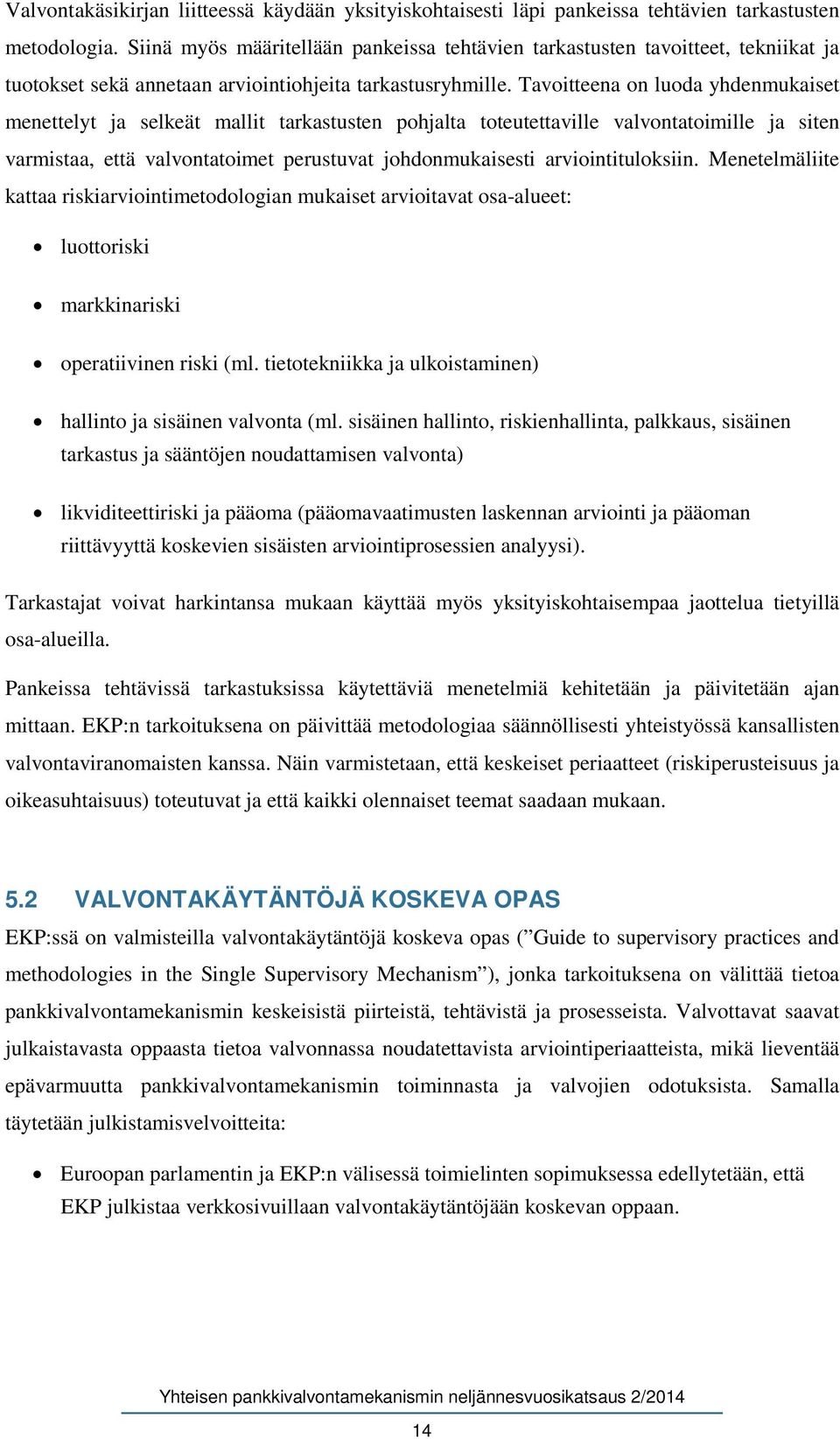 Tavoitteena on luoda yhdenmukaiset menettelyt ja selkeät mallit tarkastusten pohjalta toteutettaville valvontatoimille ja siten varmistaa, että valvontatoimet perustuvat johdonmukaisesti