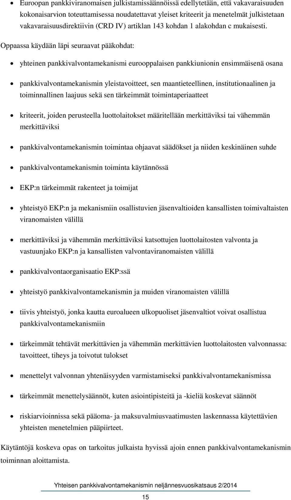 Oppaassa käydään läpi seuraavat pääkohdat: yhteinen pankkivalvontamekanismi eurooppalaisen pankkiunionin ensimmäisenä osana pankkivalvontamekanismin yleistavoitteet, sen maantieteellinen,