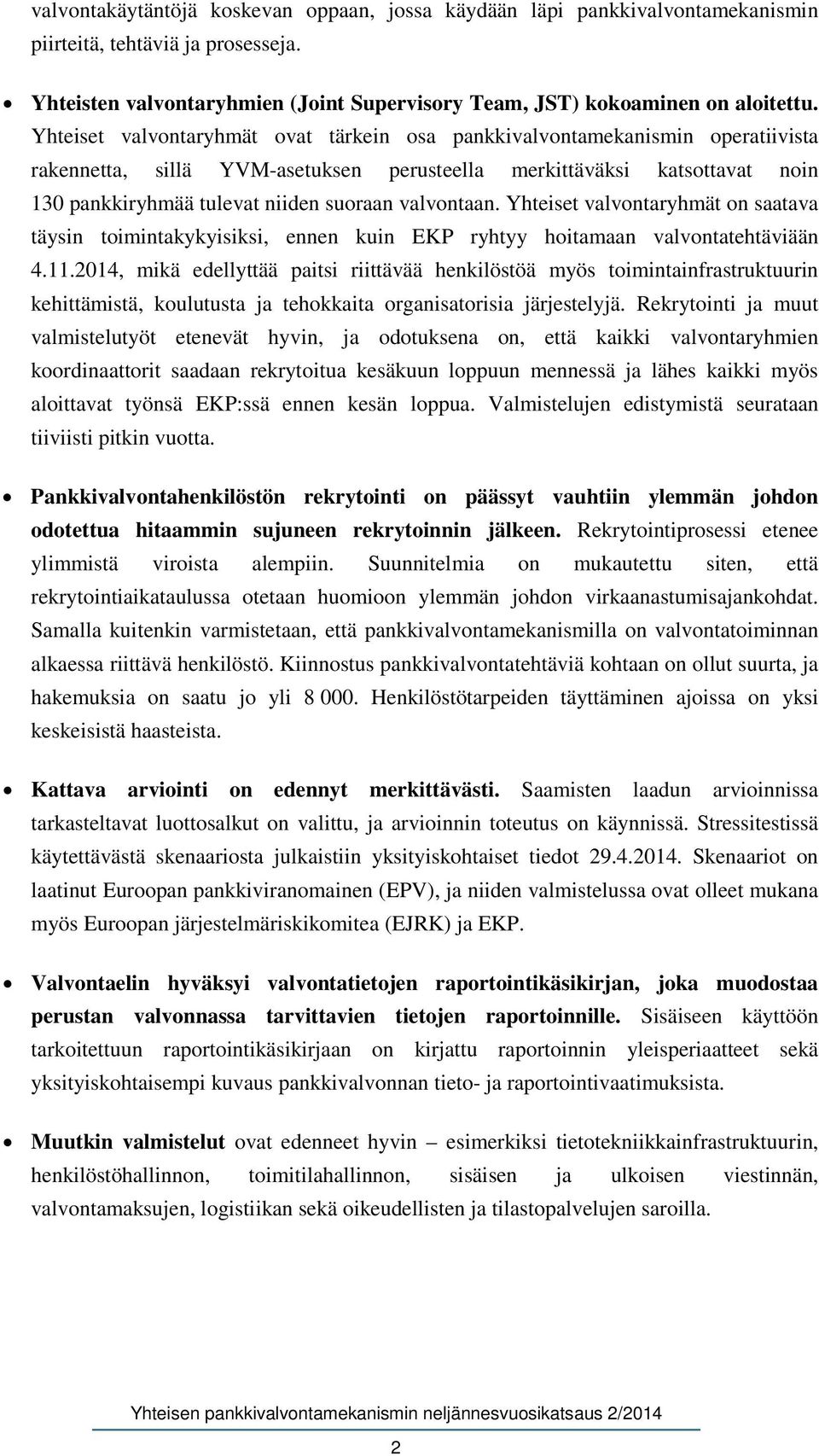 valvontaan. Yhteiset valvontaryhmät on saatava täysin toimintakykyisiksi, ennen kuin EKP ryhtyy hoitamaan valvontatehtäviään 4.11.