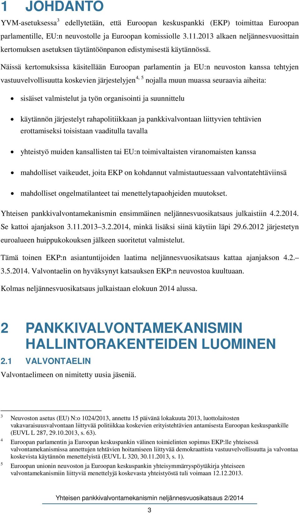 Näissä kertomuksissa käsitellään Euroopan parlamentin ja EU:n neuvoston kanssa tehtyjen vastuuvelvollisuutta koskevien järjestelyjen 4, 5 nojalla muun muassa seuraavia aiheita: sisäiset valmistelut