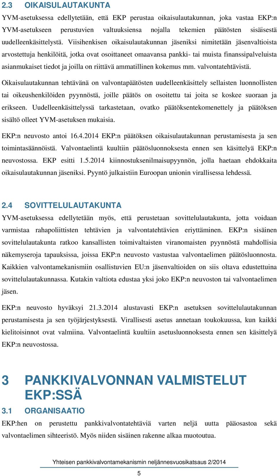 Viisihenkisen oikaisulautakunnan jäseniksi nimitetään jäsenvaltioista arvostettuja henkilöitä, jotka ovat osoittaneet omaavansa pankki- tai muista finanssipalveluista asianmukaiset tiedot ja joilla