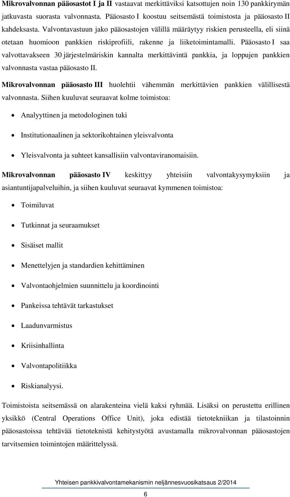 Pääosasto I saa valvottavakseen 30 järjestelmäriskin kannalta merkittävintä pankkia, ja loppujen pankkien valvonnasta vastaa pääosasto II.