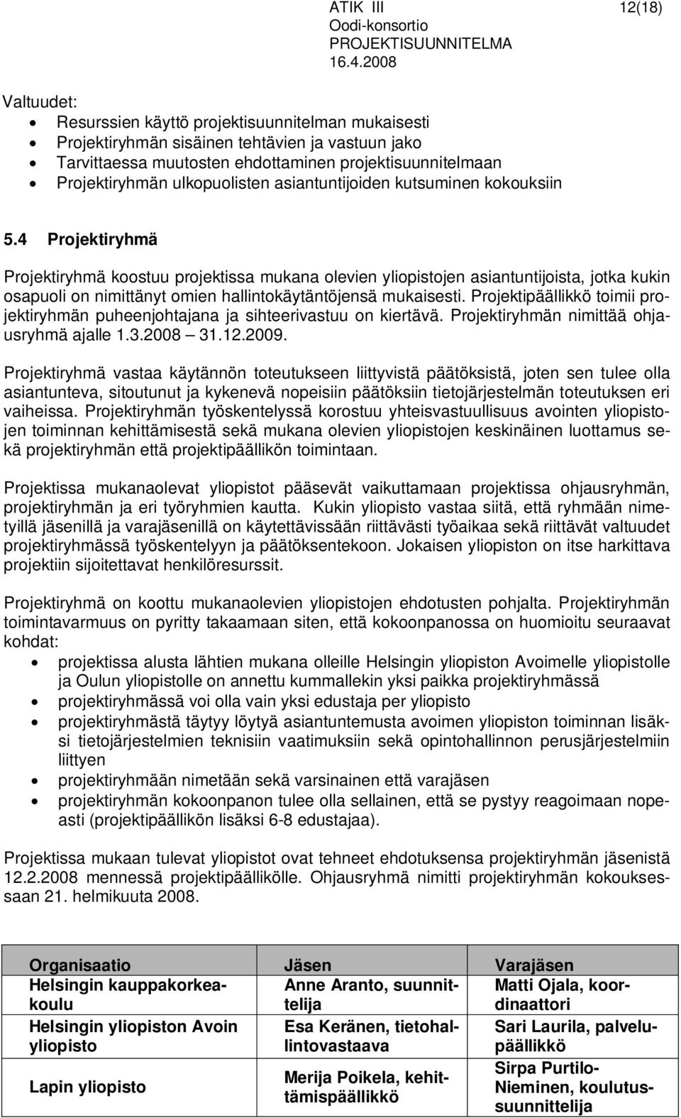 4 Projektiryhmä Projektiryhmä koostuu projektissa mukana olevien yliopistojen asiantuntijoista, jotka kukin osapuoli on nimittänyt omien hallintokäytäntöjensä mukaisesti.