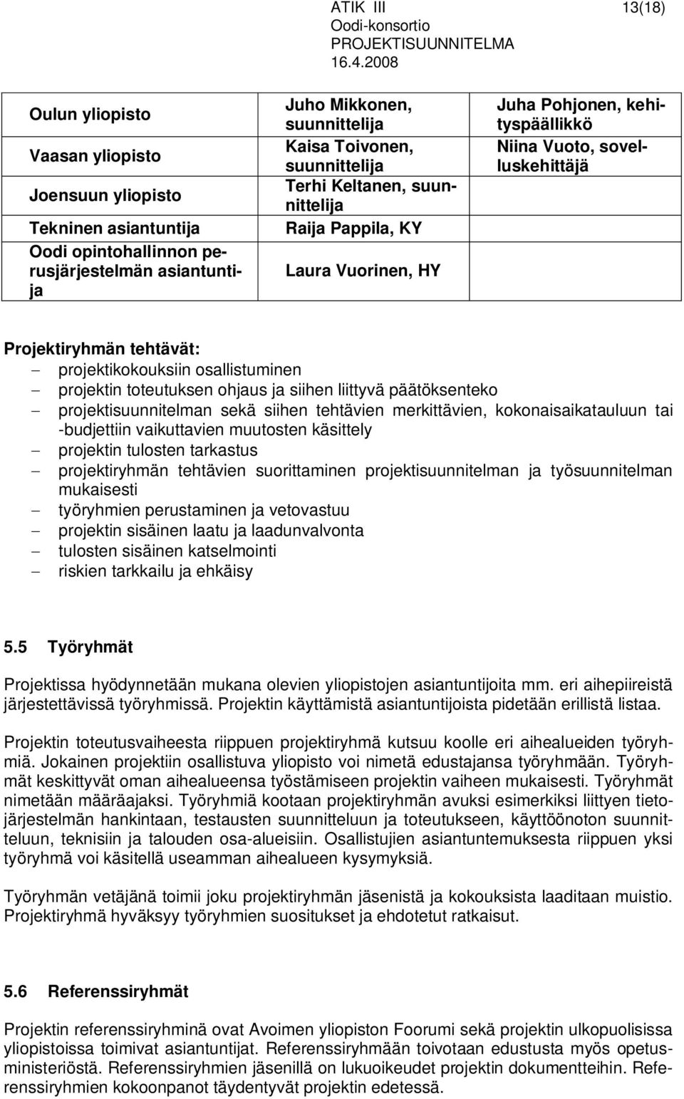 osallistuminen projektin toteutuksen ohjaus ja siihen liittyvä päätöksenteko projektisuunnitelman sekä siihen tehtävien merkittävien, kokonaisaikatauluun tai -budjettiin vaikuttavien muutosten