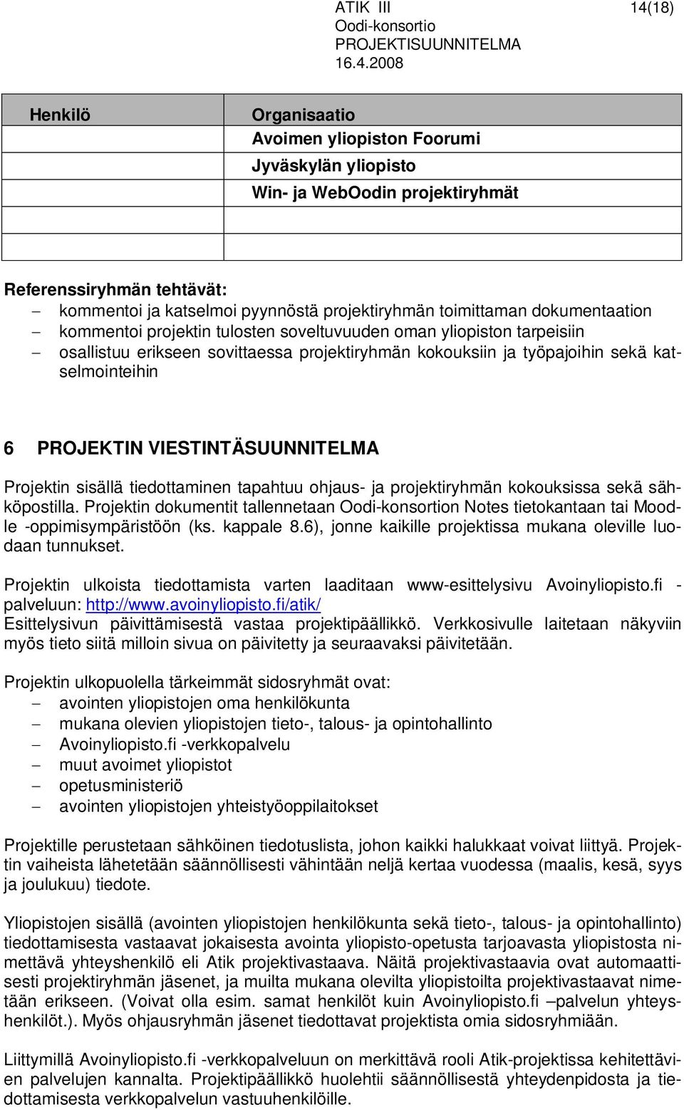 PROJEKTIN VIESTINTÄSUUNNITELMA Projektin sisällä tiedottaminen tapahtuu ohjaus- ja projektiryhmän kokouksissa sekä sähköpostilla.