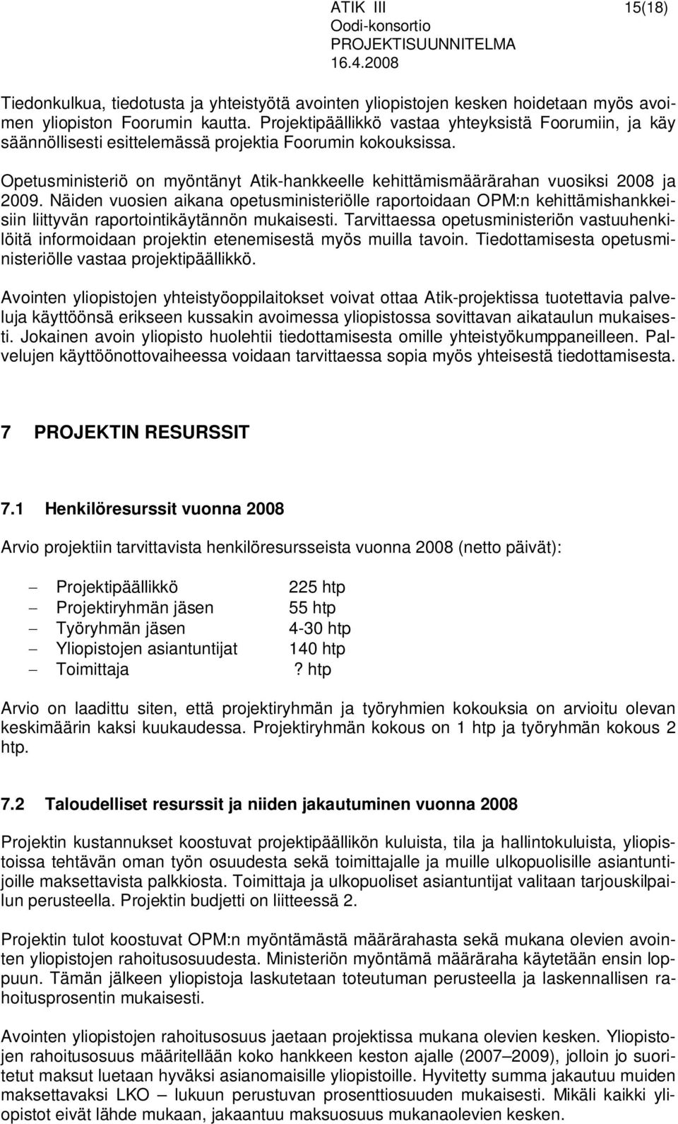 Opetusministeriö on myöntänyt Atik-hankkeelle kehittämismäärärahan vuosiksi 2008 ja 2009.