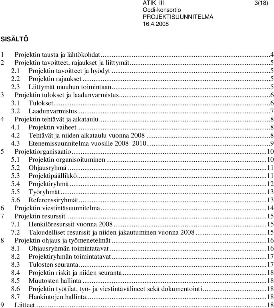 ..8 4.3 Etenemissuunnitelma vuosille 2008 2010...9 5 Projektiorganisaatio...10 5.1 Projektin organisoituminen...10 5.2 Ohjausryhmä...11 5.3 Projektipäällikkö...11 5.4 Projektiryhmä...12 5.5 Työryhmät.