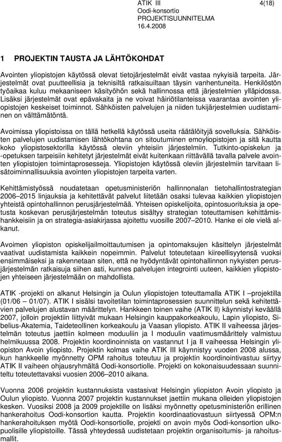 Lisäksi järjestelmät ovat epävakaita ja ne voivat häiriötilanteissa vaarantaa avointen yliopistojen keskeiset toiminnot.