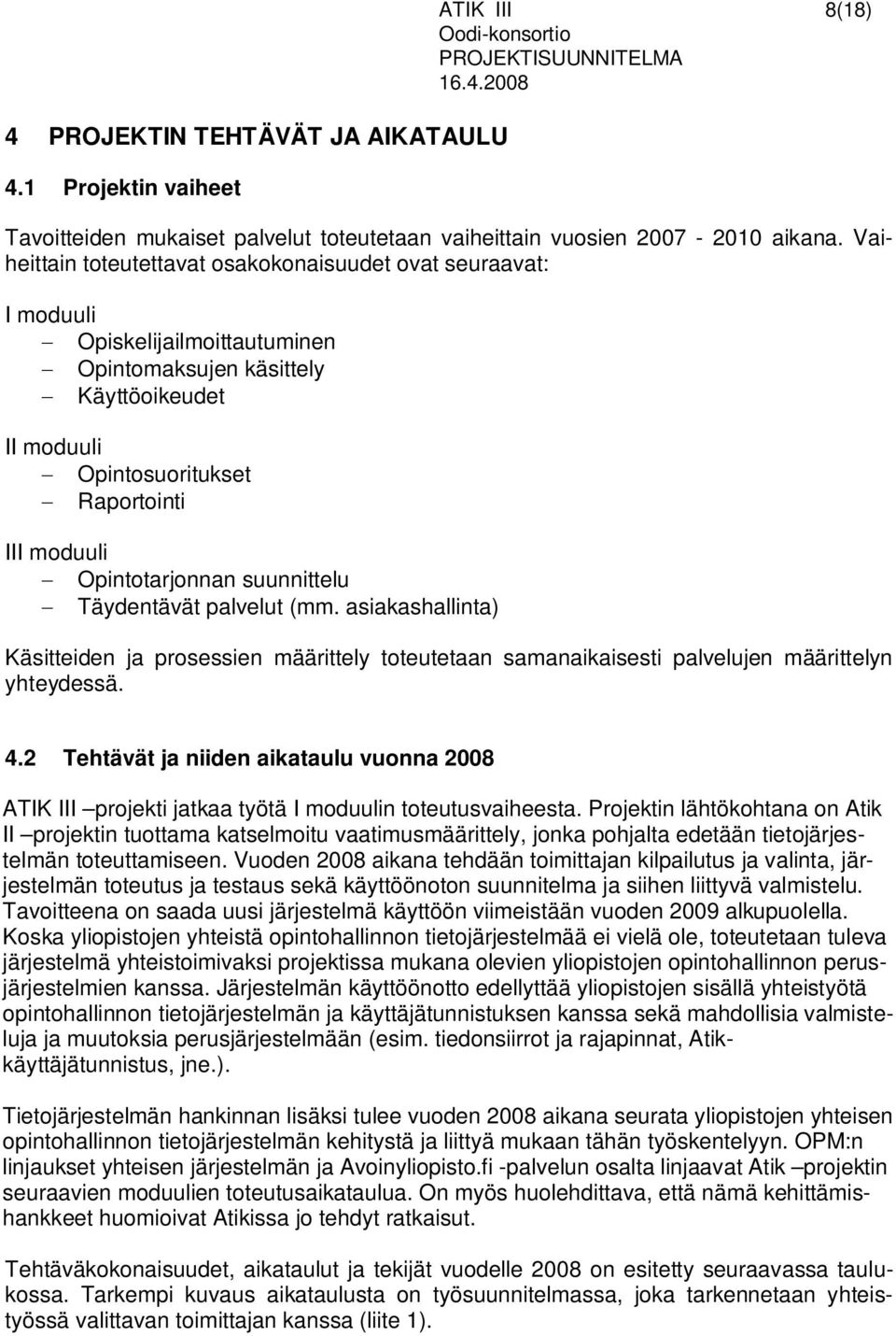 Opintotarjonnan suunnittelu Täydentävät palvelut (mm. asiakashallinta) Käsitteiden ja prosessien määrittely toteutetaan samanaikaisesti palvelujen määrittelyn yhteydessä. 4.