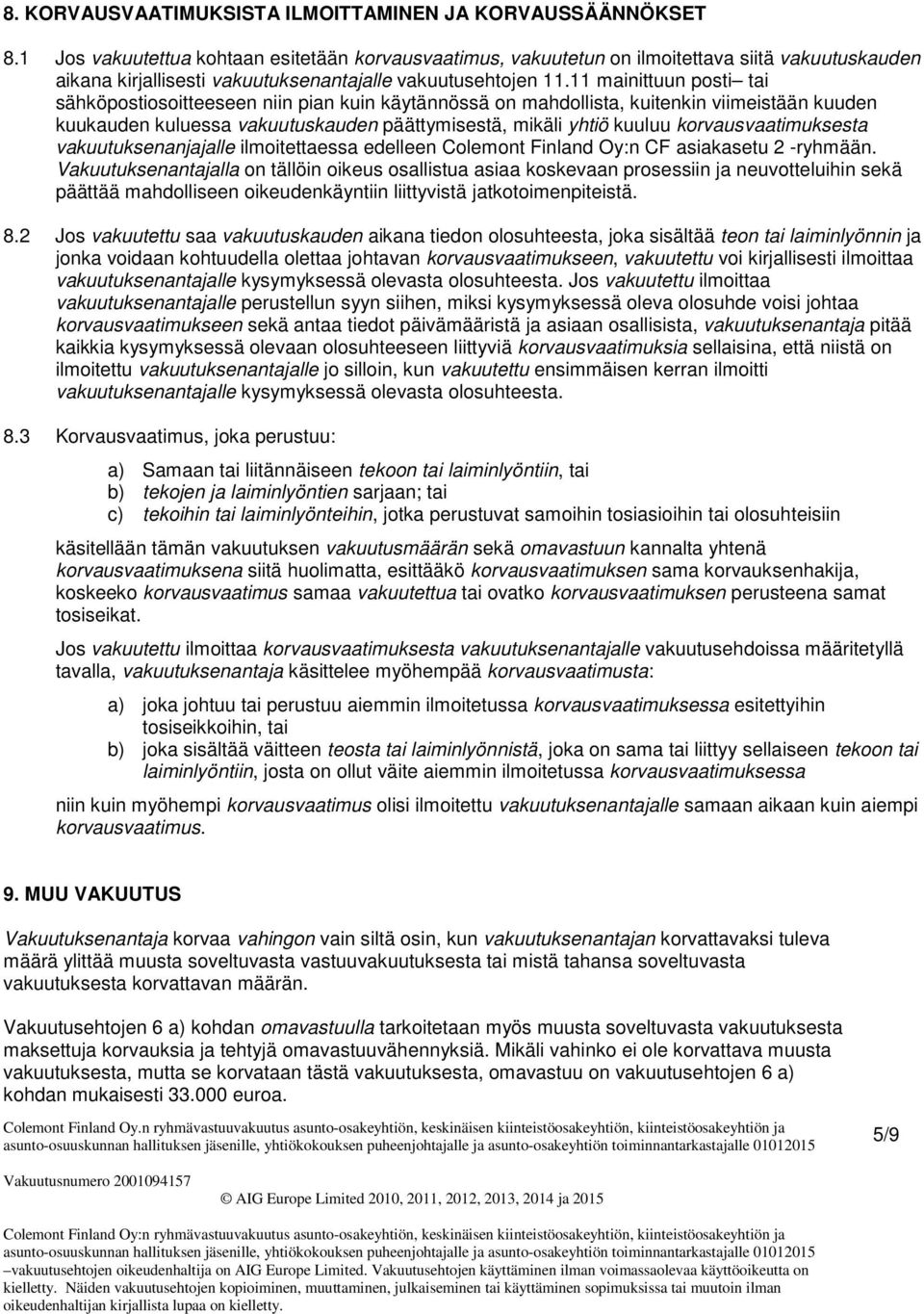 11 mainittuun posti tai sähköpostiosoitteeseen niin pian kuin käytännössä on mahdollista, kuitenkin viimeistään kuuden kuukauden kuluessa vakuutuskauden päättymisestä, mikäli yhtiö kuuluu