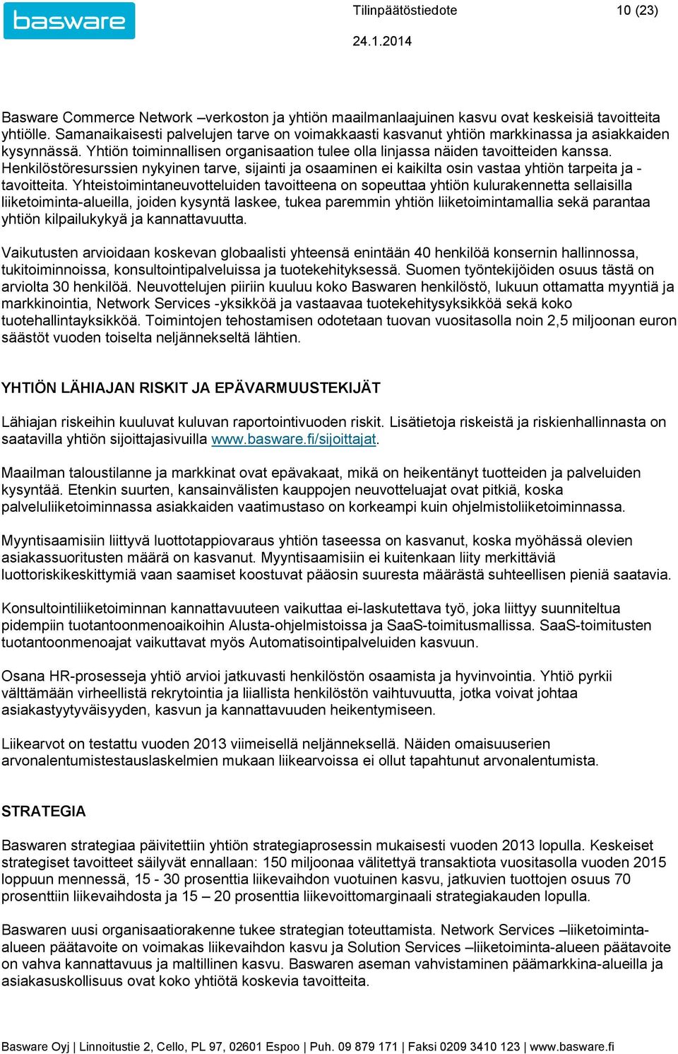 Henkilöstöresurssien nykyinen tarve, sijainti ja osaaminen ei kaikilta osin vastaa yhtiön tarpeita ja - tavoitteita.