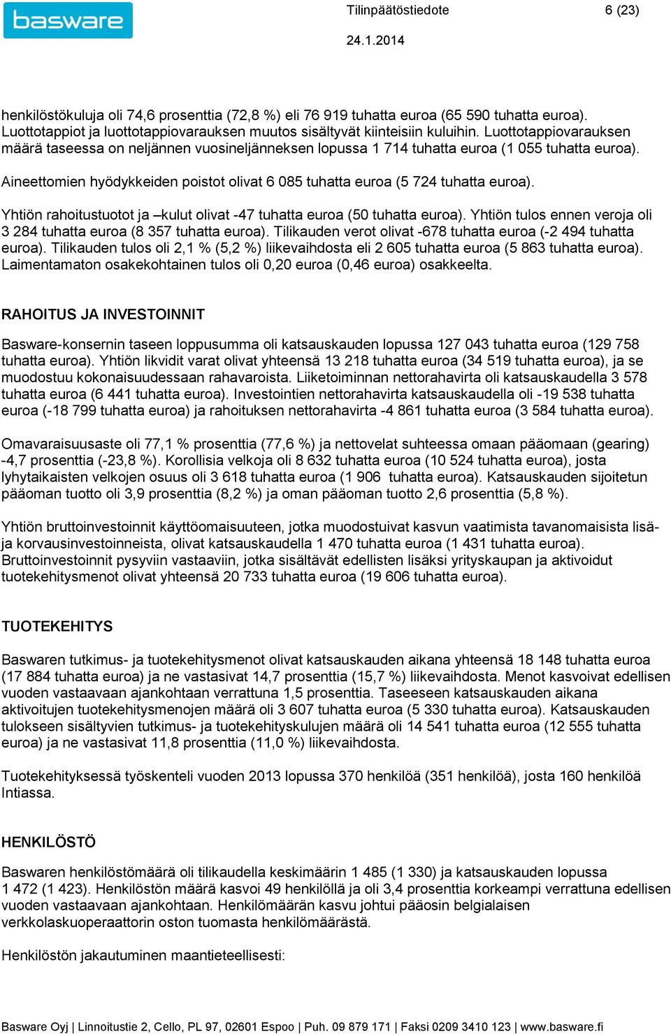 Aineettomien hyödykkeiden poistot olivat 6 085 tuhatta euroa (5 724 tuhatta euroa). Yhtiön rahoitustuotot ja kulut olivat -47 tuhatta euroa (50 tuhatta euroa).