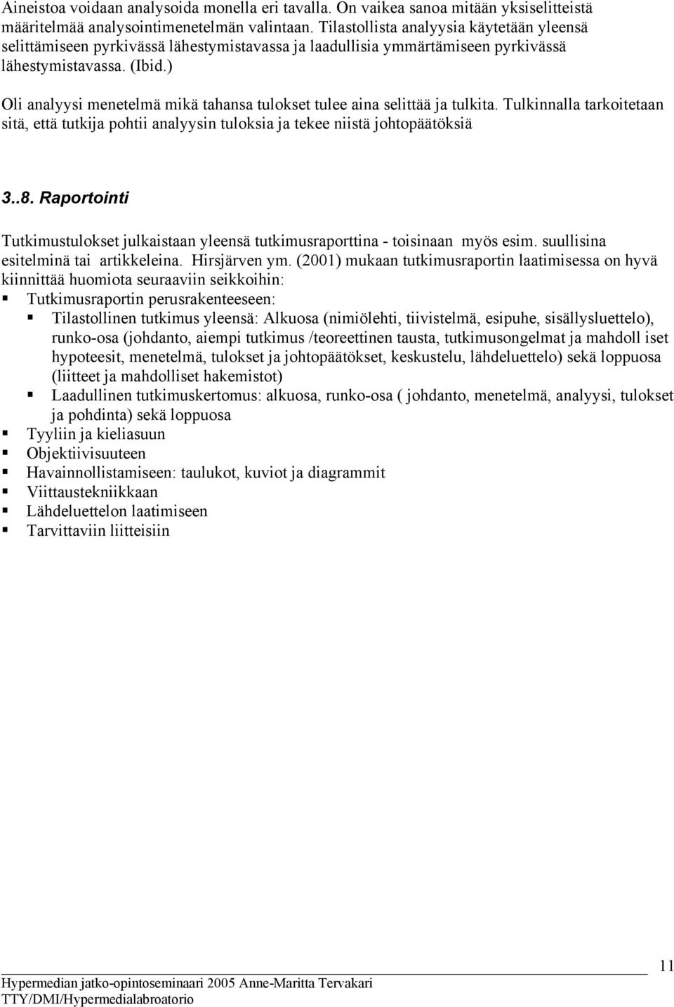 ) Oli analyysi menetelmä mikä tahansa tulokset tulee aina selittää ja tulkita. Tulkinnalla tarkoitetaan sitä, että tutkija pohtii analyysin tuloksia ja tekee niistä johtopäätöksiä 3..8.