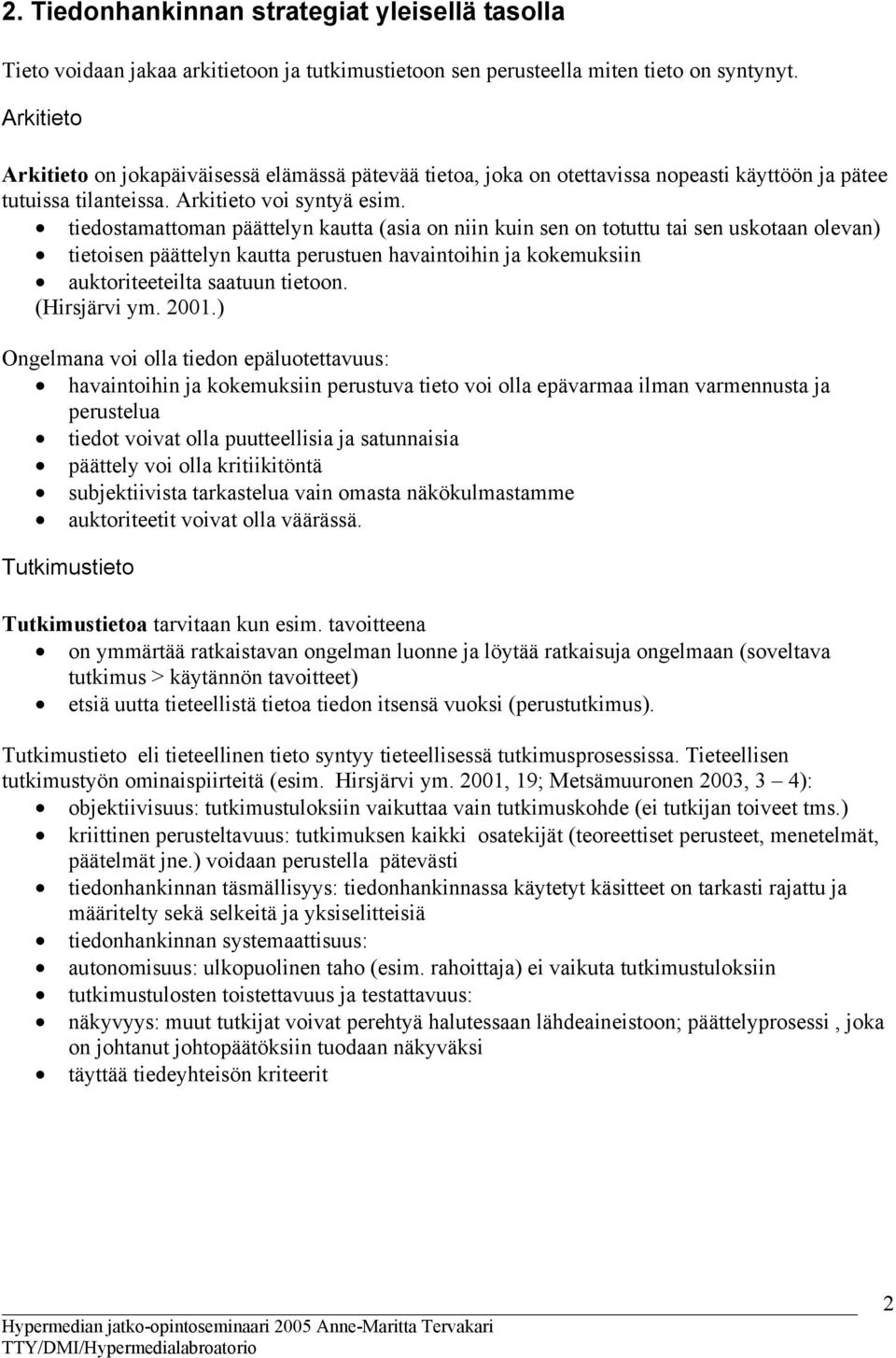 tiedostamattoman päättelyn kautta (asia on niin kuin sen on totuttu tai sen uskotaan olevan) tietoisen päättelyn kautta perustuen havaintoihin ja kokemuksiin auktoriteeteilta saatuun tietoon.