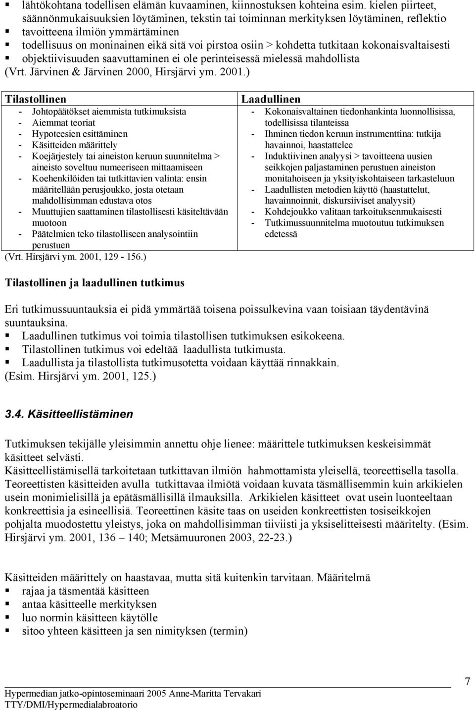 kohdetta tutkitaan kokonaisvaltaisesti objektiivisuuden saavuttaminen ei ole perinteisessä mielessä mahdollista (Vrt. Järvinen & Järvinen 2000, Hirsjärvi ym. 2001.