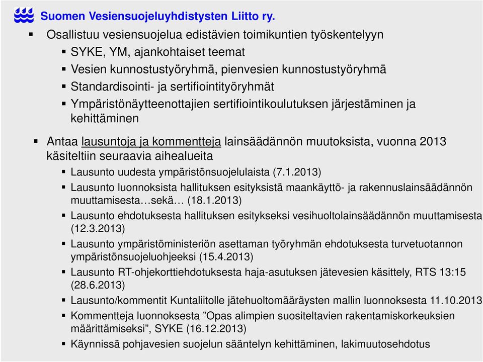 uudesta ympäristönsuojelulaista (7.1.2013) Lausunto luonnoksista hallituksen esityksistä maankäyttö- ja rakennuslainsäädännön muuttamisesta sekä (18.1.2013) Lausunto ehdotuksesta hallituksen esitykseksi vesihuoltolainsäädännön muuttamisesta (12.