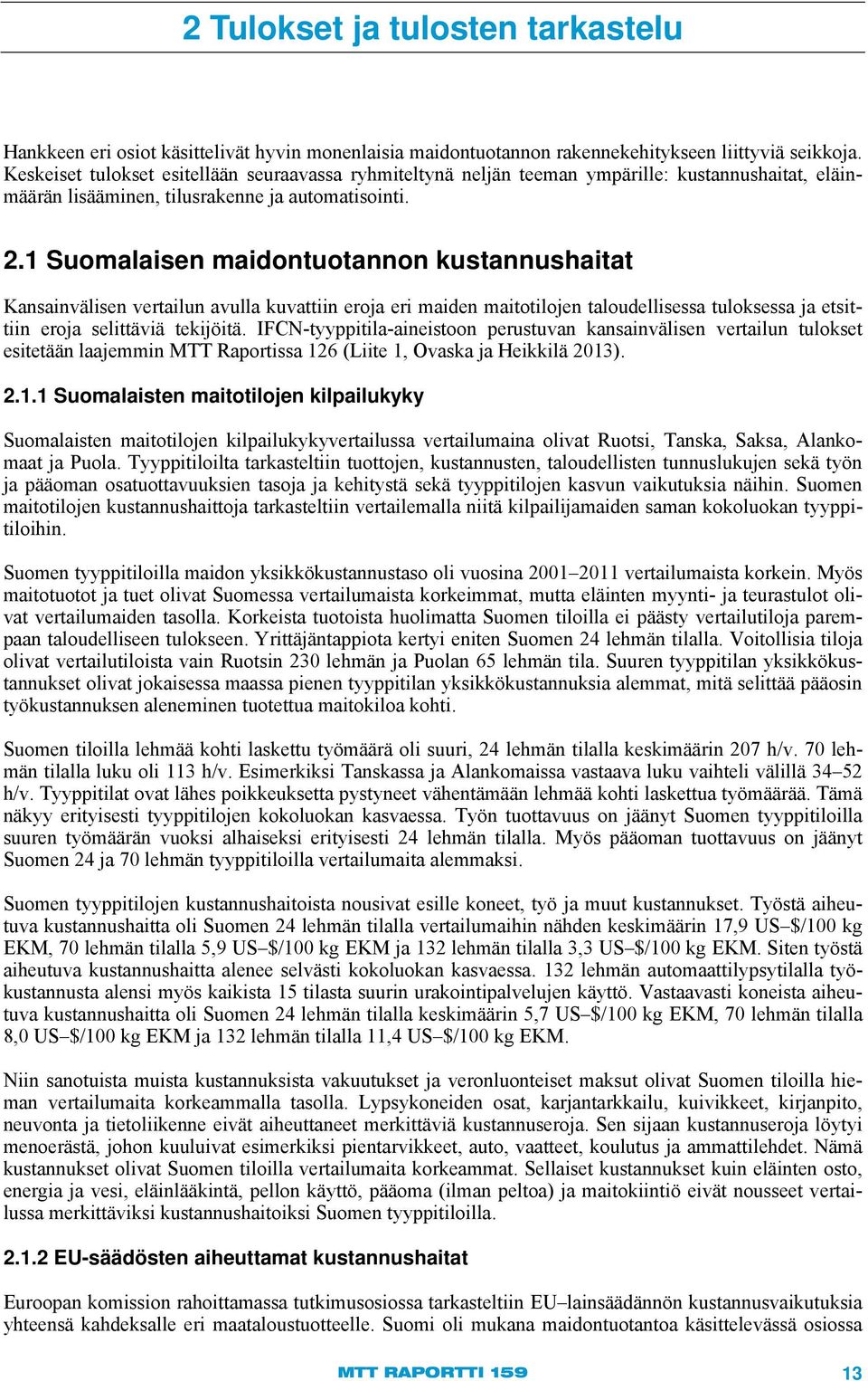 1 Suomalaisen maidontuotannon kustannushaitat Kansainvälisen vertailun avulla kuvattiin eroja eri maiden maitotilojen taloudellisessa tuloksessa ja etsittiin eroja selittäviä tekijöitä.