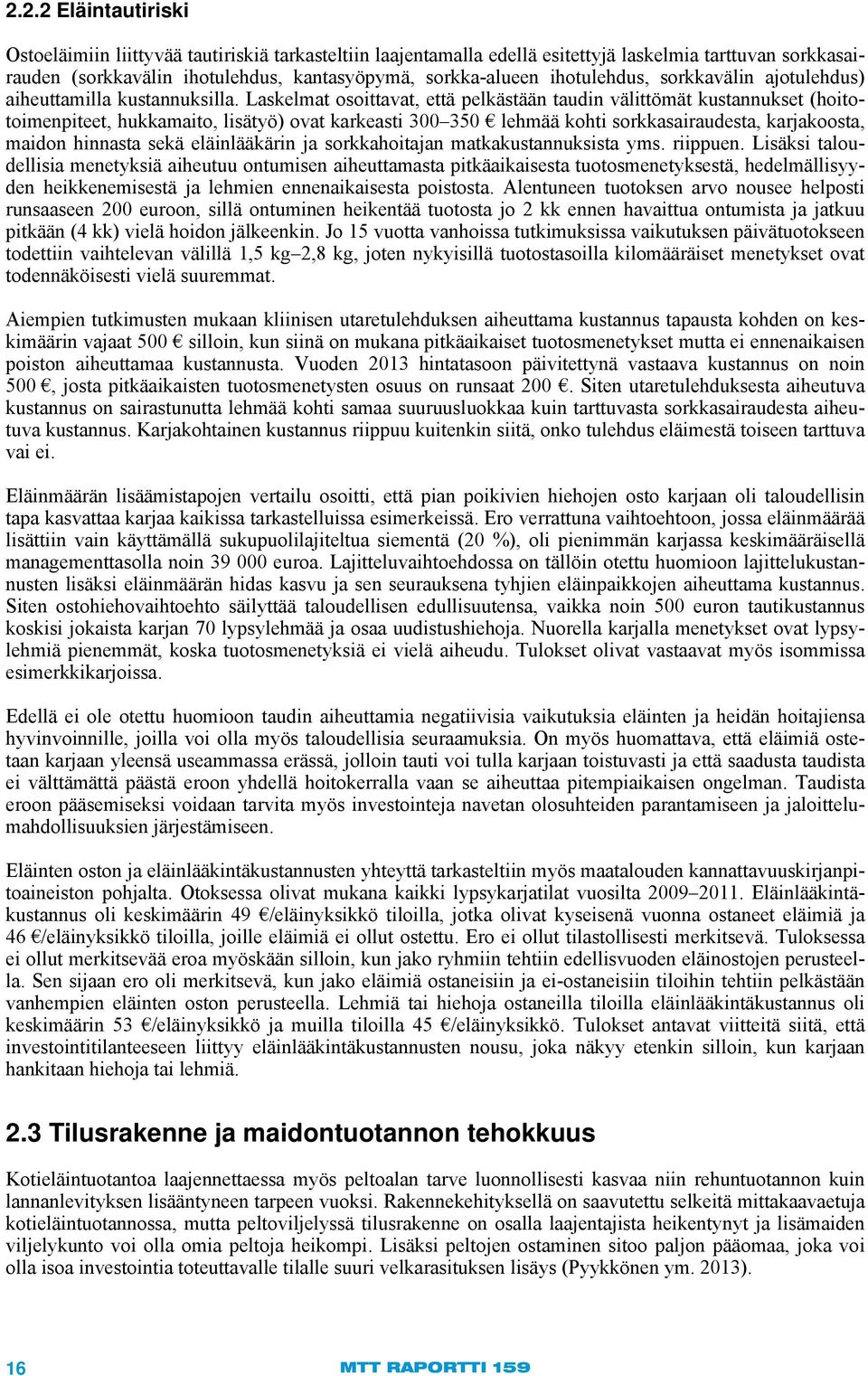 Laskelmat osoittavat, että pelkästään taudin välittömät kustannukset (hoitotoimenpiteet, hukkamaito, lisätyö) ovat karkeasti 300 350 lehmää kohti sorkkasairaudesta, karjakoosta, maidon hinnasta sekä